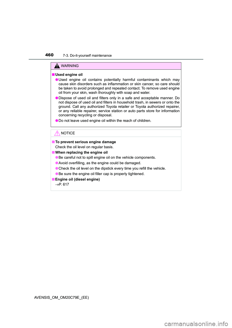 TOYOTA AVENSIS 2018  Owners Manual 4607-3. Do-it-yourself maintenance
AVENSIS_OM_OM20C79E_(EE)
WARNING
■Used engine oil 
● Used engine oil contains potentially harmful contaminants which may 
cause skin disorders such as inflammati