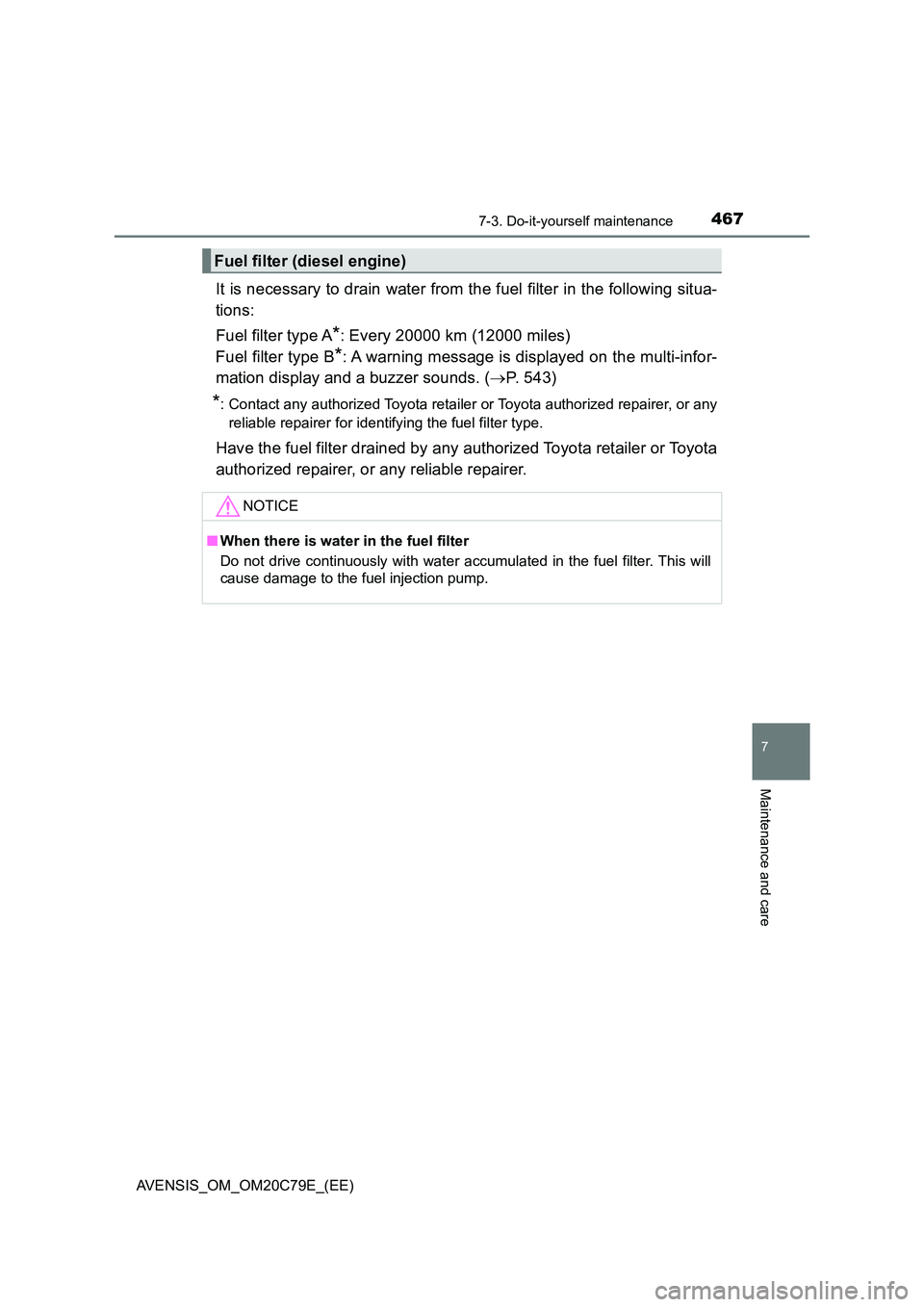 TOYOTA AVENSIS 2018  Owners Manual 4677-3. Do-it-yourself maintenance
AVENSIS_OM_OM20C79E_(EE)
7
Maintenance and care
It is necessary to drain water from the fuel filter in the following situa- 
tions: 
Fuel filter type A*: Every 20000