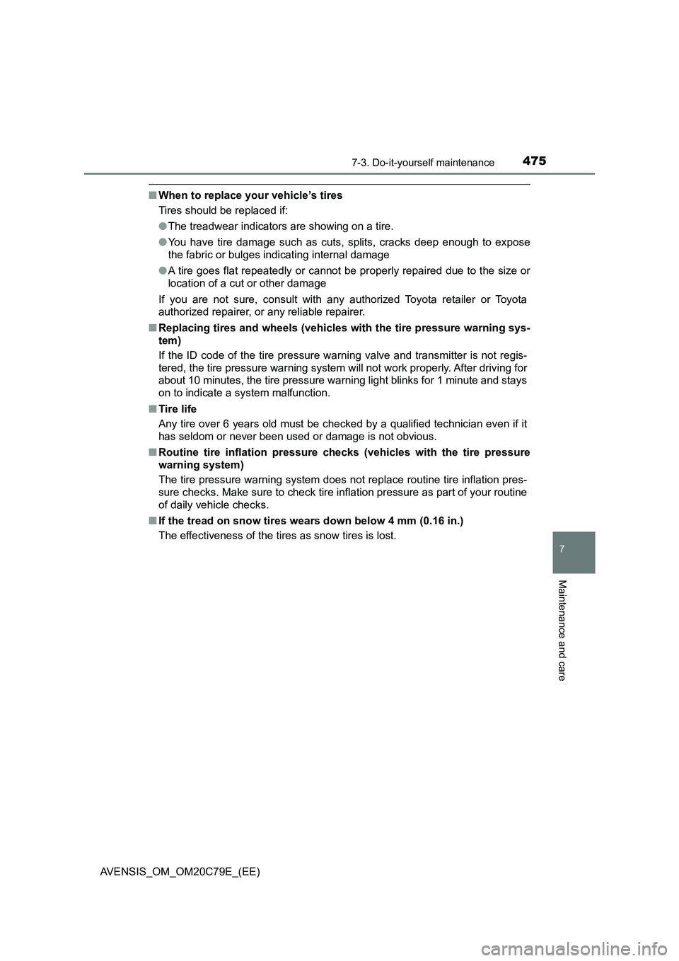 TOYOTA AVENSIS 2018 Owners Manual 4757-3. Do-it-yourself maintenance
AVENSIS_OM_OM20C79E_(EE)
7
Maintenance and care
■When to replace your vehicle’s tires
Tires should be replaced if:
●The treadwear indicators are showing on a t TOYOTA AVENSIS 2018 Owners Manual 4757-3. Do-it-yourself maintenance
AVENSIS_OM_OM20C79E_(EE)
7
Maintenance and care
■When to replace your vehicle’s tires
Tires should be replaced if:
●The treadwear indicators are showing on a t