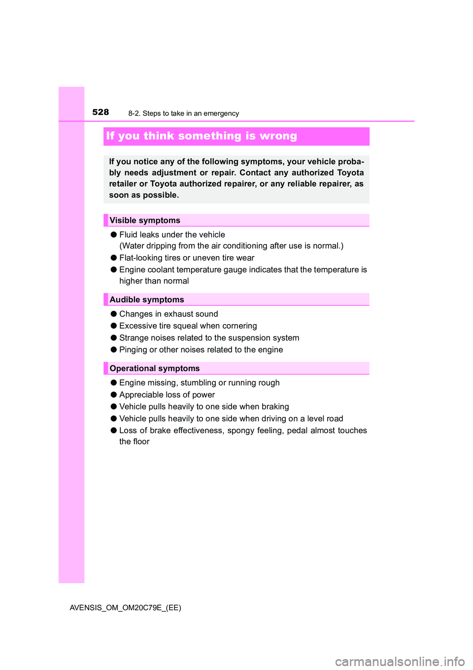 TOYOTA AVENSIS 2018 Owners Manual 5288-2. Steps to take in an emergency
AVENSIS_OM_OM20C79E_(EE)
If you think something is wrong
●Fluid leaks under the vehicle
(Water dripping from the air conditioning after use is normal.)
● Fl TOYOTA AVENSIS 2018 Owners Manual 5288-2. Steps to take in an emergency
AVENSIS_OM_OM20C79E_(EE)
If you think something is wrong
●Fluid leaks under the vehicle
(Water dripping from the air conditioning after use is normal.)
● Fl