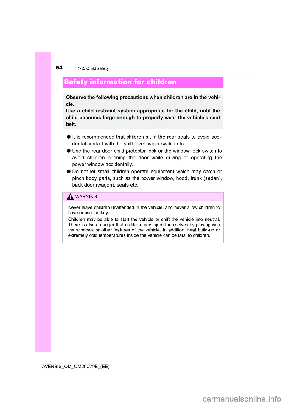 TOYOTA AVENSIS 2018  Owners Manual 541-2. Child safety
AVENSIS_OM_OM20C79E_(EE)
Safety information for children
●It is recommended that children sit in the rear seats to avoid acci- 
dental contact with the shift lever, wiper switch 