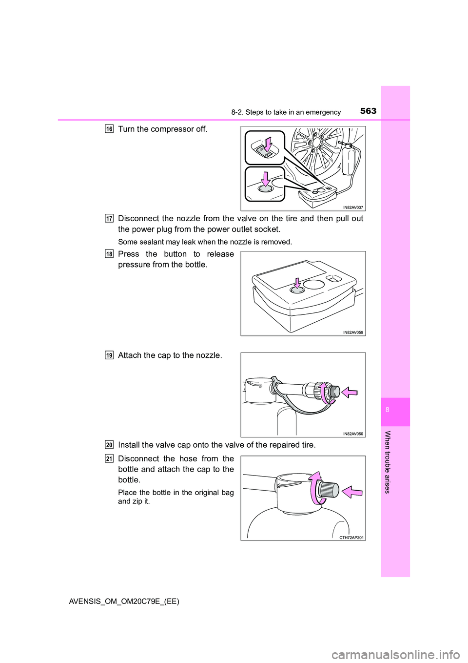 TOYOTA AVENSIS 2018  Owners Manual 5638-2. Steps to take in an emergency
AVENSIS_OM_OM20C79E_(EE)
8
When trouble arises
Turn the compressor off. 
Disconnect the nozzle from the valve on the tire and then pull out 
the power plug from t