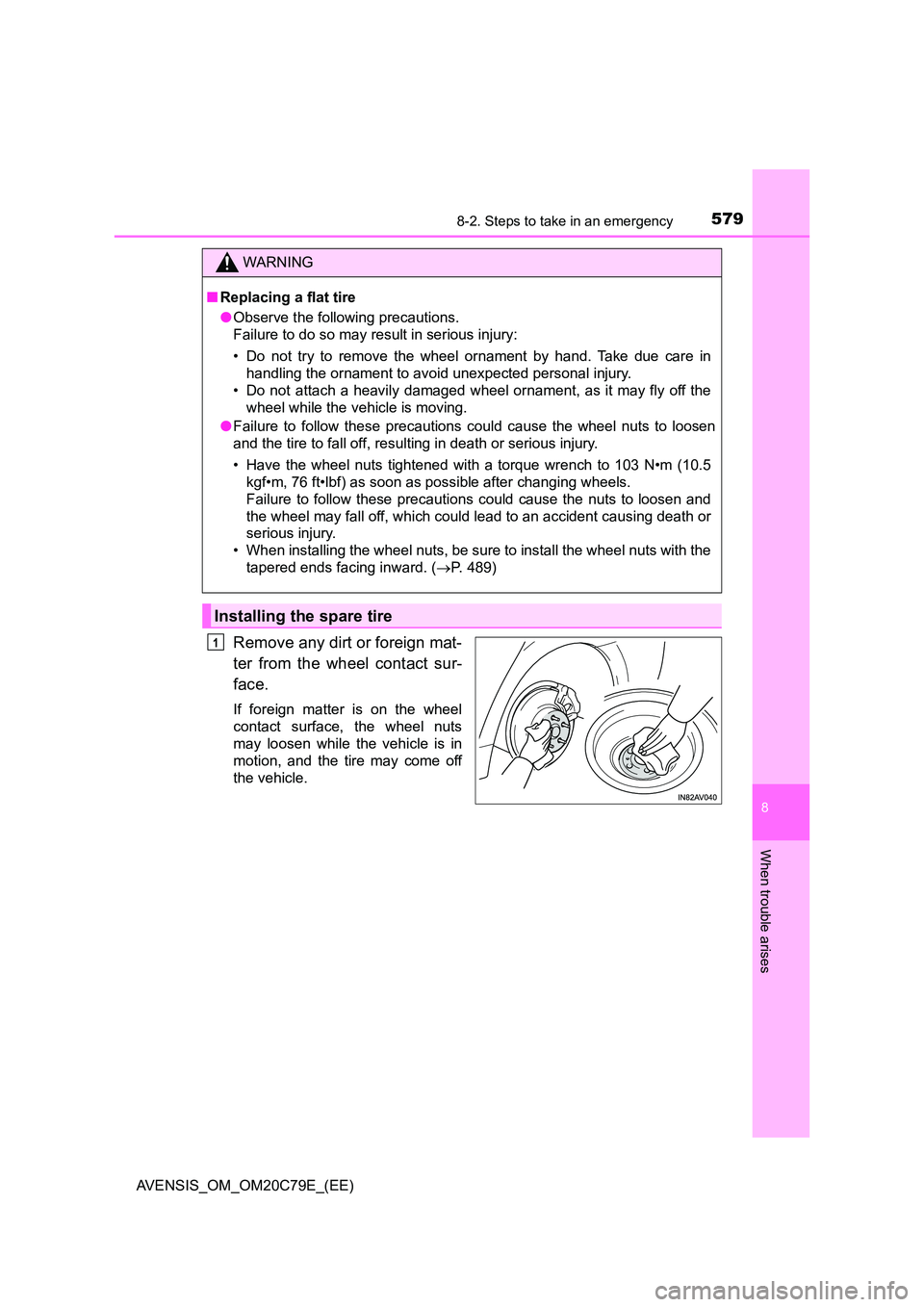 TOYOTA AVENSIS 2018  Owners Manual 5798-2. Steps to take in an emergency
AVENSIS_OM_OM20C79E_(EE)
8
When trouble arises
Remove any dirt or foreign mat- 
ter from the wheel contact sur- 
face.
If foreign matter is on the wheel 
contact 