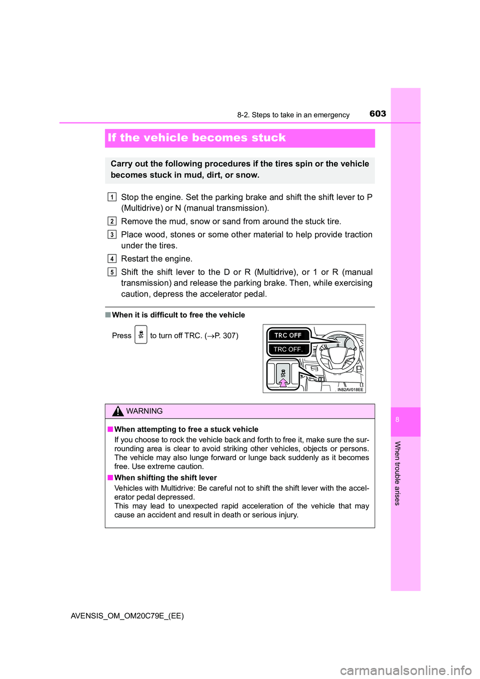 TOYOTA AVENSIS 2018  Owners Manual 6038-2. Steps to take in an emergency
AVENSIS_OM_OM20C79E_(EE)
8
When trouble arises
If the vehicle becomes stuck
Stop the engine. Set the parking brake and shift the shift lever to P 
(Multidrive) or