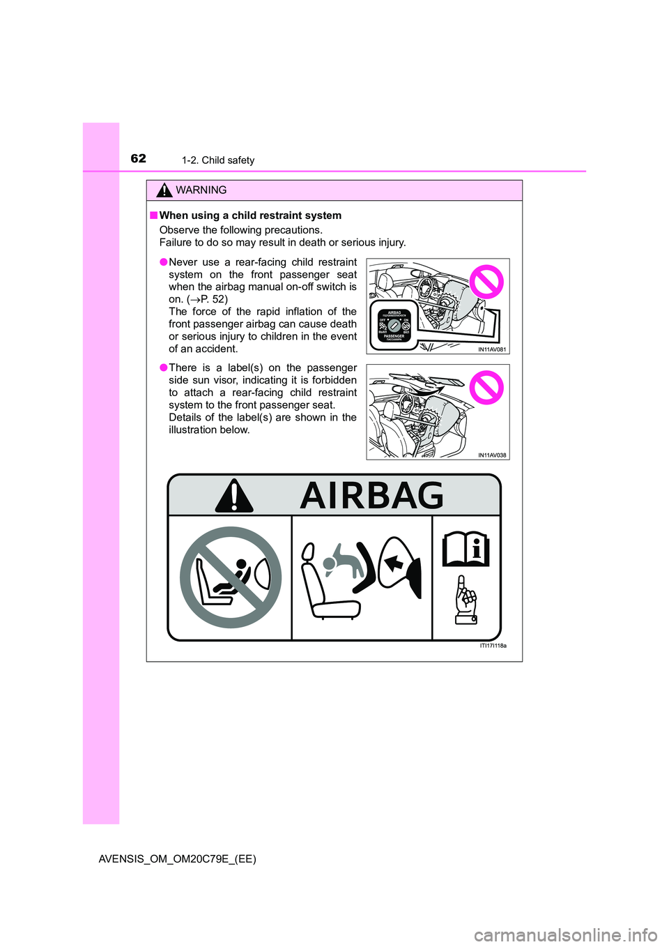 TOYOTA AVENSIS 2018  Owners Manual 621-2. Child safety
AVENSIS_OM_OM20C79E_(EE)
WARNING
■When using a child restraint system 
Observe the following precautions. 
Failure to do so may result in death or serious injury.
● Never use a