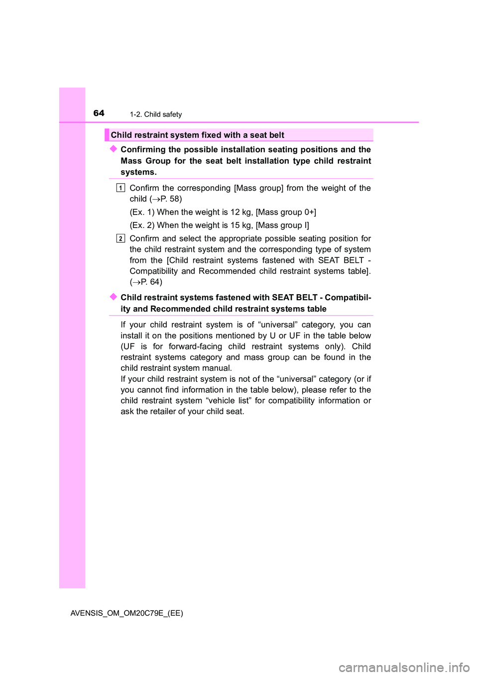 TOYOTA AVENSIS 2018  Owners Manual 641-2. Child safety
AVENSIS_OM_OM20C79E_(EE)
◆Confirming the possible installation seating positions and the 
Mass Group for the seat belt installation type child restraint
systems. 
Confirm the cor