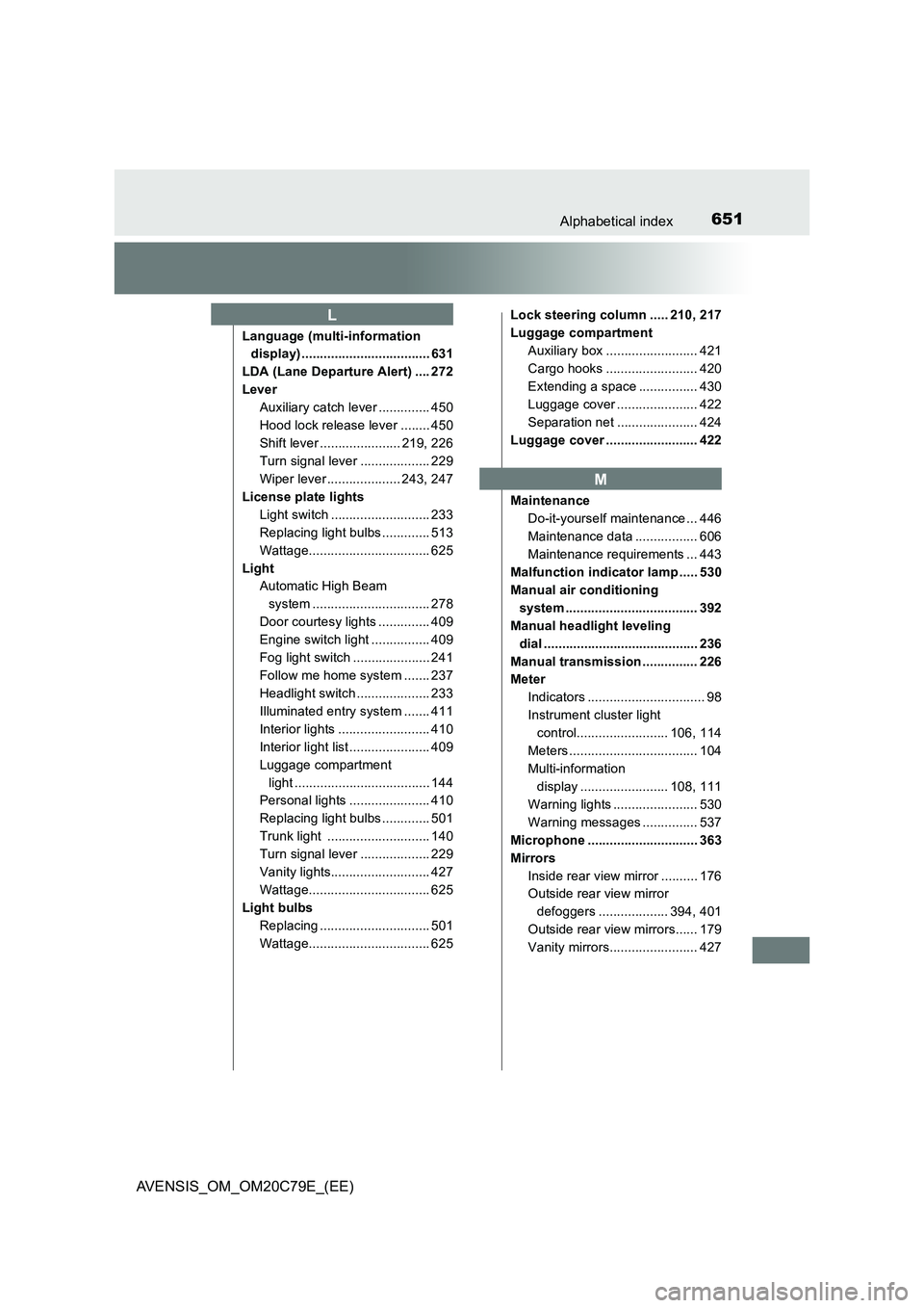 TOYOTA AVENSIS 2018  Owners Manual 651Alphabetical index
AVENSIS_OM_OM20C79E_(EE)
Language (multi-information 
display) ................................... 631
LDA (Lane Departure Alert) .... 272
Lever
Auxiliary catch lever ...........