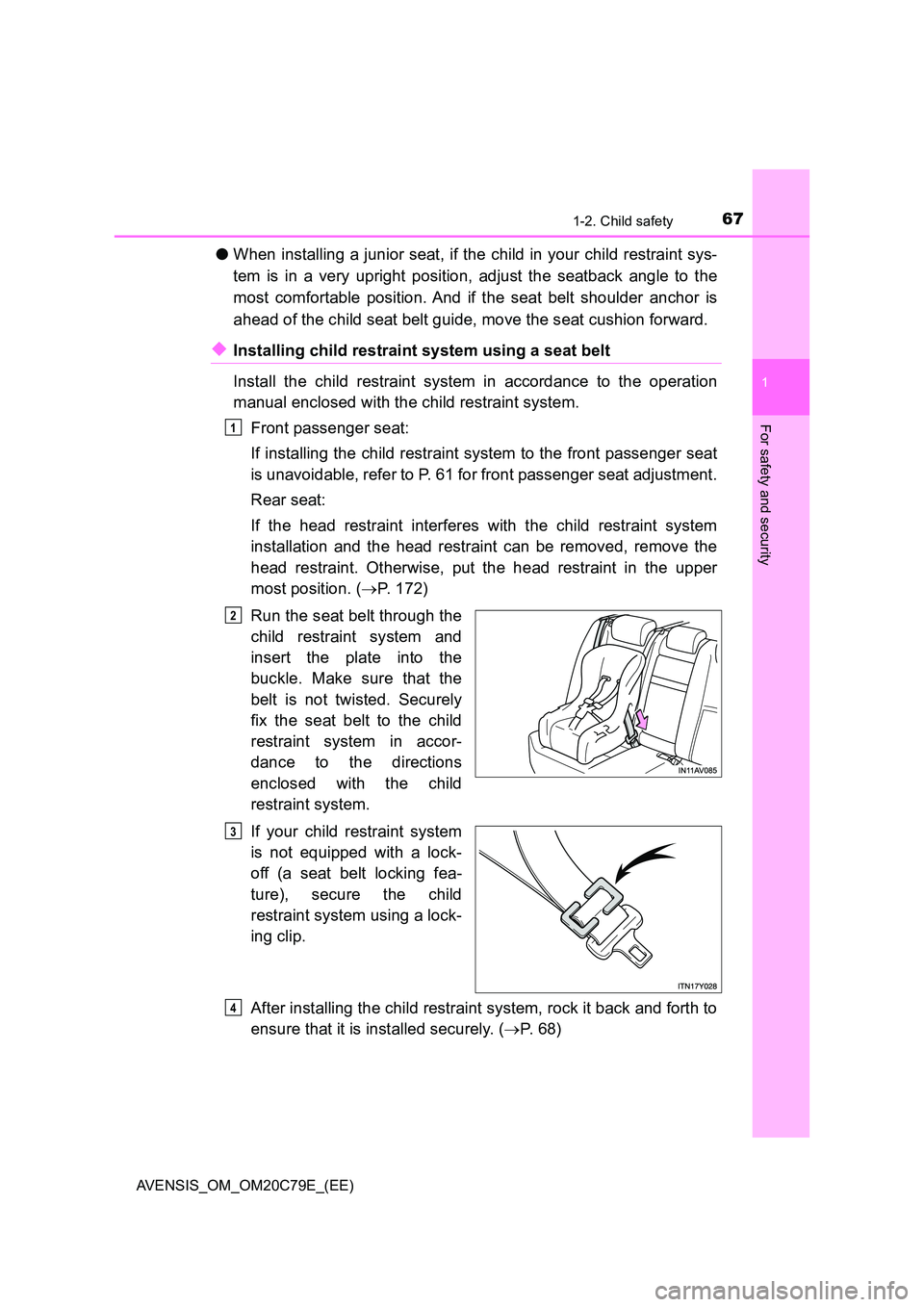 TOYOTA AVENSIS 2018 Owners Manual 671-2. Child safety
1
AVENSIS_OM_OM20C79E_(EE)
For safety and security
●When installing a junior seat, if the child in your child restraint sys-
tem is in a very upright position, adjust the seatba TOYOTA AVENSIS 2018 Owners Manual 671-2. Child safety
1
AVENSIS_OM_OM20C79E_(EE)
For safety and security
●When installing a junior seat, if the child in your child restraint sys-
tem is in a very upright position, adjust the seatba