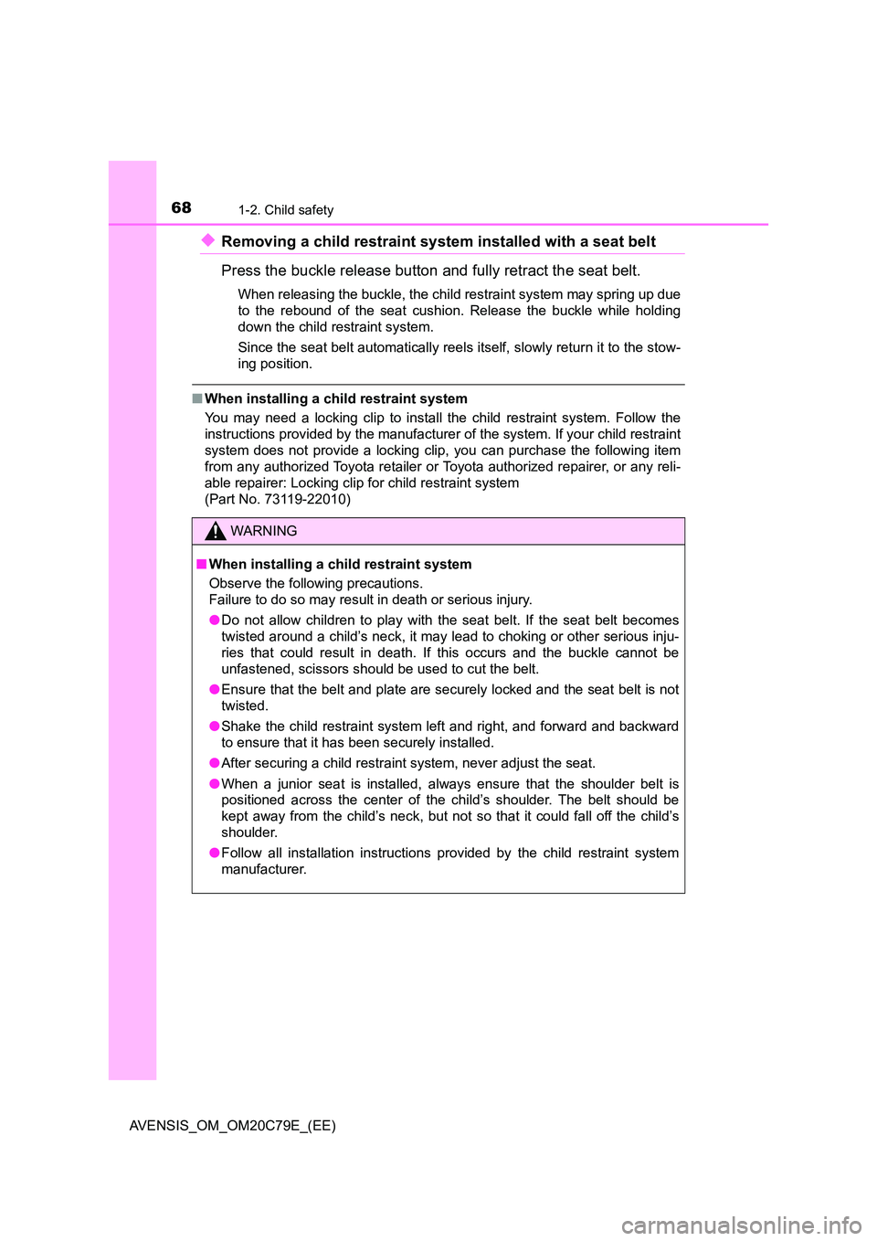 TOYOTA AVENSIS 2018 Owners Manual 681-2. Child safety
AVENSIS_OM_OM20C79E_(EE)
◆Removing a child restraint system installed with a seat belt
Press the buckle release button and fully retract the seat belt.
When releasing the buckle TOYOTA AVENSIS 2018 Owners Manual 681-2. Child safety
AVENSIS_OM_OM20C79E_(EE)
◆Removing a child restraint system installed with a seat belt
Press the buckle release button and fully retract the seat belt.
When releasing the buckle