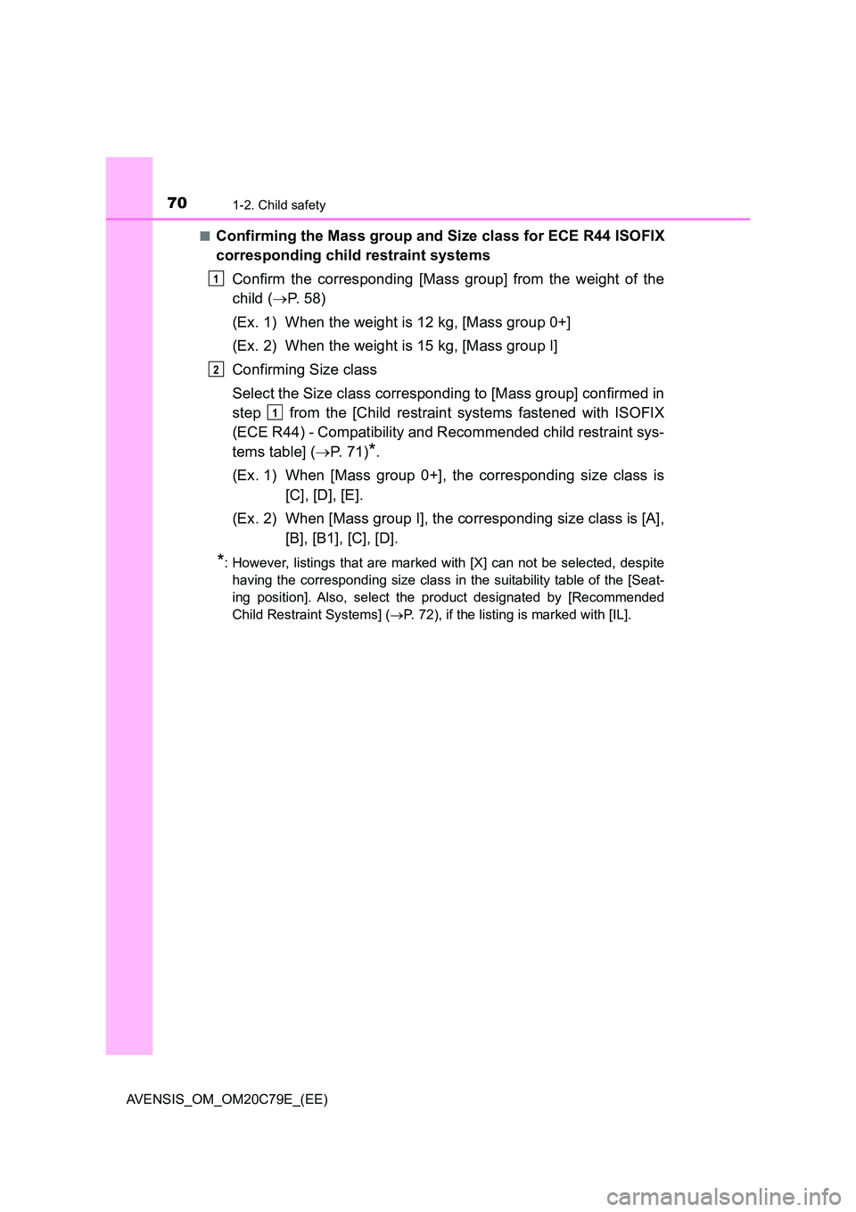 TOYOTA AVENSIS 2018  Owners Manual 701-2. Child safety
AVENSIS_OM_OM20C79E_(EE) 
■Confirming the Mass group and Size class for ECE R44 ISOFIX 
corresponding child restraint systems 
Confirm the corresponding [Mass group] from the wei