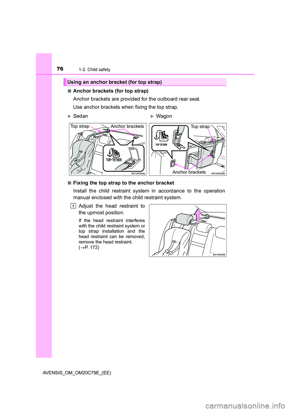 TOYOTA AVENSIS 2018  Owners Manual 761-2. Child safety
AVENSIS_OM_OM20C79E_(EE) 
■Anchor brackets (for top strap) 
Anchor brackets are provided for the outboard rear seat. 
Use anchor brackets when fixing the top strap.
■Fixing the