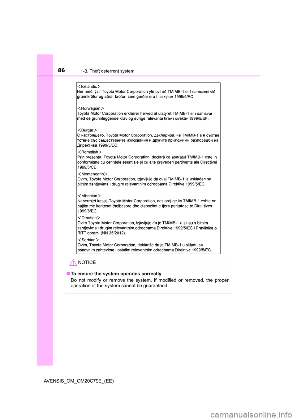 TOYOTA AVENSIS 2018  Owners Manual 861-3. Theft deterrent system
AVENSIS_OM_OM20C79E_(EE)
NOTICE
■To ensure the system operates correctly 
Do not modify or remove the system. If modified or removed, the proper 
operation of the syste