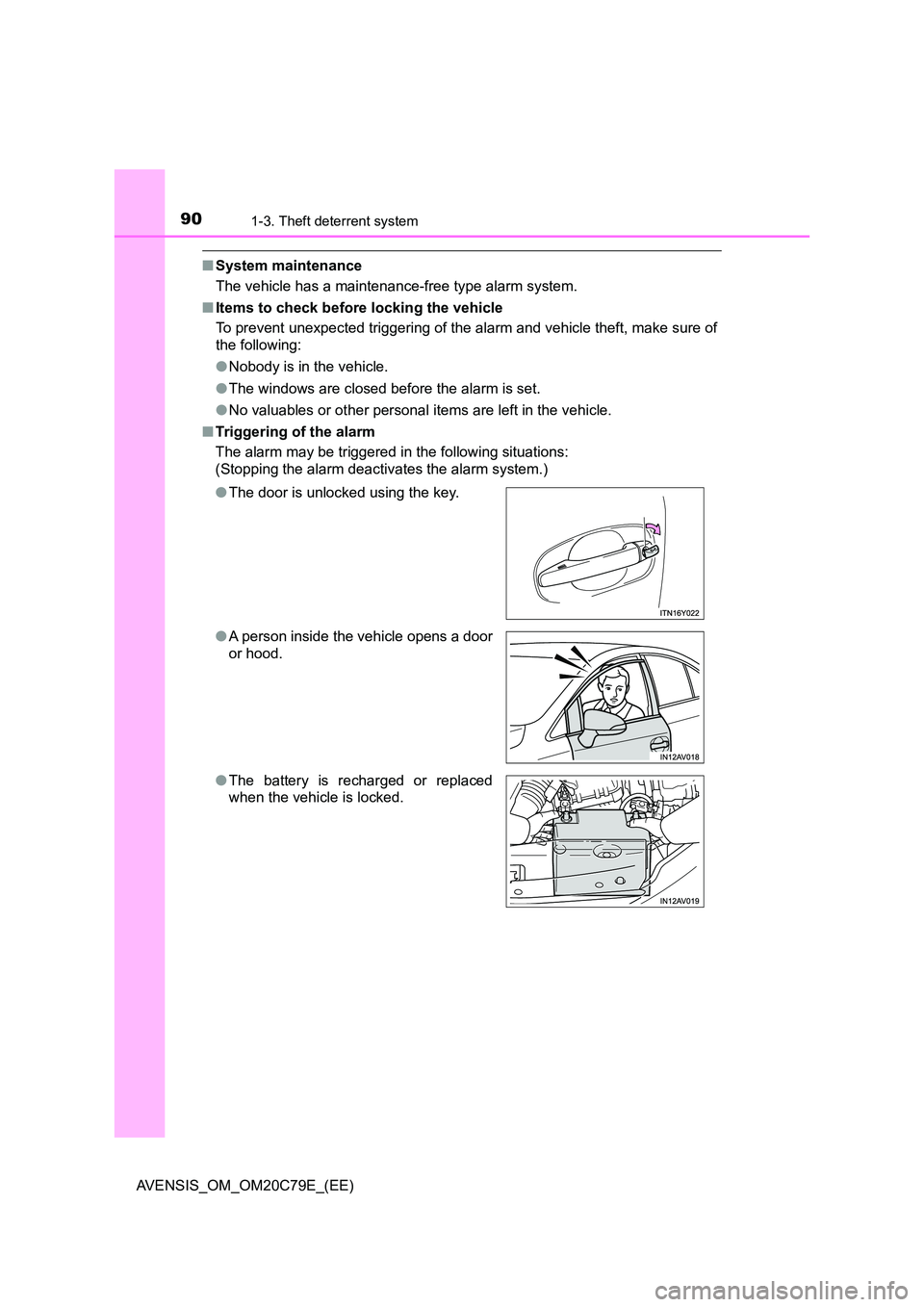TOYOTA AVENSIS 2018  Owners Manual 901-3. Theft deterrent system
AVENSIS_OM_OM20C79E_(EE)
■System maintenance 
The vehicle has a maintenance-free type alarm system. 
■ Items to check before locking the vehicle 
To prevent unexpecte