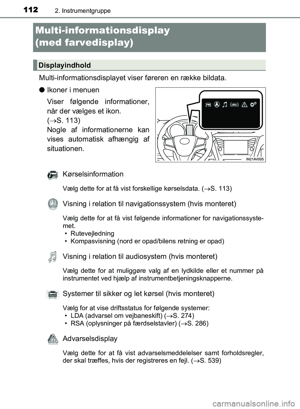 TOYOTA AVENSIS 2018 Brugsanvisning (in Danish) 1122. Instrumentgruppe
AVENSIS OM20C79DK
Multi-informationsdisplay
(med farvedisplay)
Multi-informationsdisplayet viser føreren en række bildata.
l Ikoner i menuen
Viser følgende informationer,
n TOYOTA AVENSIS 2018 Brugsanvisning (in Danish) 1122. Instrumentgruppe
AVENSIS OM20C79DK
Multi-informationsdisplay
(med farvedisplay)
Multi-informationsdisplayet viser føreren en række bildata.
l Ikoner i menuen
Viser følgende informationer,
n