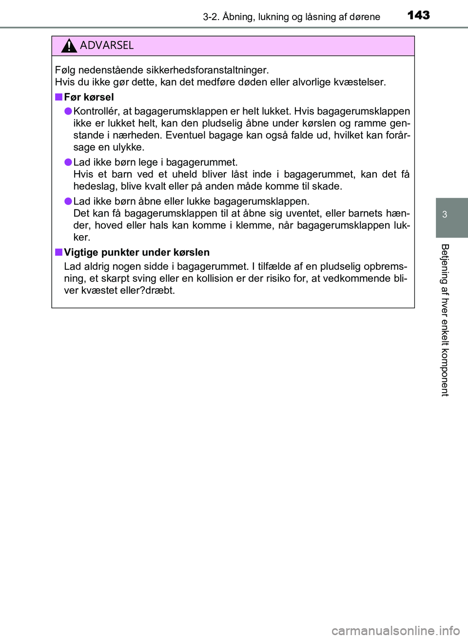 TOYOTA AVENSIS 2018 Brugsanvisning (in Danish) 1433-2. Åbning, lukning og låsning af dørene
3
Betjening af hver enkelt komponent
AVENSIS OM20C79DK
ADVARSEL
Følg nedenstående sikkerhedsforanstaltninger.
Hvis du ikke gør dette, kan det medfør TOYOTA AVENSIS 2018 Brugsanvisning (in Danish) 1433-2. Åbning, lukning og låsning af dørene
3
Betjening af hver enkelt komponent
AVENSIS OM20C79DK
ADVARSEL
Følg nedenstående sikkerhedsforanstaltninger.
Hvis du ikke gør dette, kan det medfør