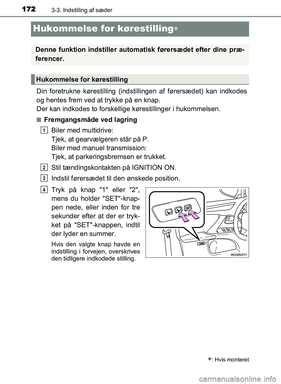 TOYOTA AVENSIS 2018  Brugsanvisning (in Danish) 1723-3. Indstilling af sæder
AVENSIS OM20C79DK
Hukommelse for kørestilling
Din foretrukne kørestilling (indstillingen af  førersædet) kan indkodes
og hentes frem ved at trykke på en knap.
Der
