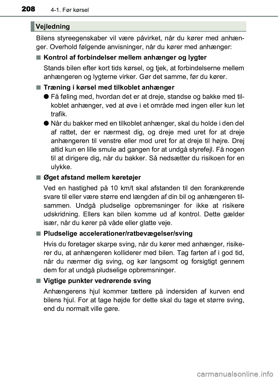 TOYOTA AVENSIS 2018 Brugsanvisning (in Danish) 2084-1. Før kørsel
AVENSIS OM20C79DK
Bilens styreegenskaber vil være påvirket, når du kører med anhæn-
ger. Overhold følgende anvisninger, når du kører med anhænger:
nKontrol af forbindelse TOYOTA AVENSIS 2018 Brugsanvisning (in Danish) 2084-1. Før kørsel
AVENSIS OM20C79DK
Bilens styreegenskaber vil være påvirket, når du kører med anhæn-
ger. Overhold følgende anvisninger, når du kører med anhænger:
nKontrol af forbindelse