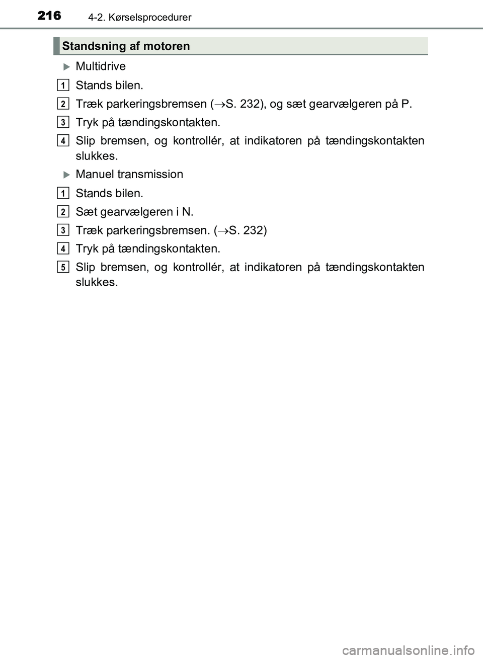 TOYOTA AVENSIS 2018  Brugsanvisning (in Danish) 2164-2. Kørselsprocedurer
AVENSIS OM20C79DK
Multidrive
Stands bilen.
Træk parkeringsbremsen (S. 232), og sæt gearvælgeren på P.
Tryk på tændingskontakten.
Slip bremsen, og kontrollér, at