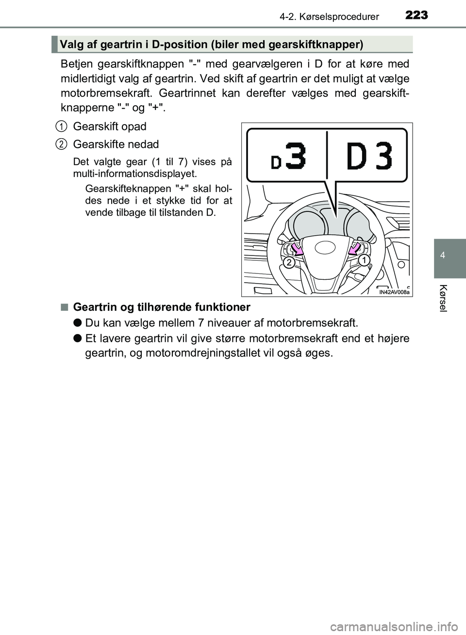 TOYOTA AVENSIS 2018  Brugsanvisning (in Danish) 2234-2. Kørselsprocedurer
4
Kørsel
AVENSIS OM20C79DK
Betjen gearskiftknappen "-" med gearvælgeren i D for at køre med
midlertidigt valg af geartrin. Ved skift af geartrin er det muligt at vælge
m
