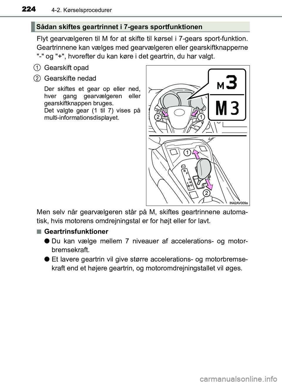 TOYOTA AVENSIS 2018  Brugsanvisning (in Danish) 2244-2. Kørselsprocedurer
AVENSIS OM20C79DK
Flyt gearvælgeren til M for at skifte til kørsel i 7-gears sport-funktion.
Geartrinnene kan vælges med gearvælgeren eller gearskiftknapperne
"-" og "+"