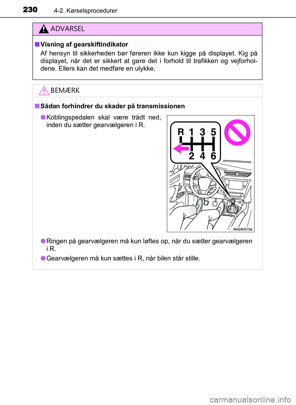 TOYOTA AVENSIS 2018  Brugsanvisning (in Danish) 2304-2. Kørselsprocedurer
AVENSIS OM20C79DK
ADVARSEL
nVisning af gearskiftindikator
Af hensyn til sikkerheden bør føreren ikke kun kigge på displayet. Kig på
displayet, når det er sikkert at gø