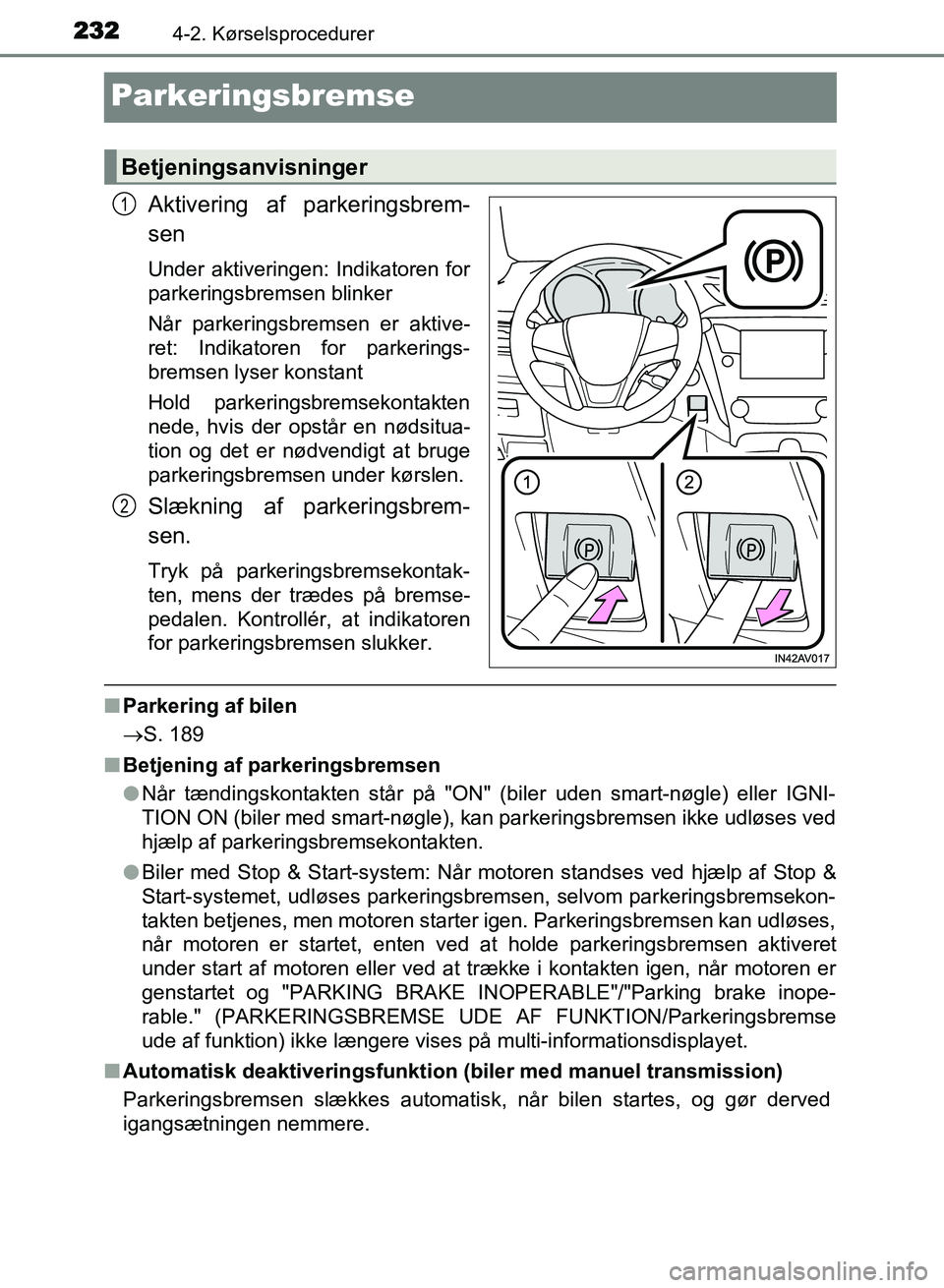 TOYOTA AVENSIS 2018 Brugsanvisning (in Danish) 2324-2. Kørselsprocedurer
AVENSIS OM20C79DK
Parkeringsbremse
Aktivering af parkeringsbrem-
sen
Under aktiveringen: Indikatoren for
parkeringsbremsen blinker
Når parkeringsbremsen er aktive-
ret: Ind TOYOTA AVENSIS 2018 Brugsanvisning (in Danish) 2324-2. Kørselsprocedurer
AVENSIS OM20C79DK
Parkeringsbremse
Aktivering af parkeringsbrem-
sen
Under aktiveringen: Indikatoren for
parkeringsbremsen blinker
Når parkeringsbremsen er aktive-
ret: Ind