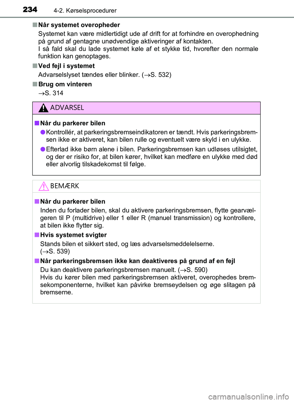 TOYOTA AVENSIS 2018 Brugsanvisning (in Danish) 2344-2. Kørselsprocedurer
AVENSIS OM20C79DKn
Når systemet overopheder
Systemet kan være midlertidigt ude af drift for at forhindre en overophedning
på grund af gentagne unødvendige aktiveringer a TOYOTA AVENSIS 2018 Brugsanvisning (in Danish) 2344-2. Kørselsprocedurer
AVENSIS OM20C79DKn
Når systemet overopheder
Systemet kan være midlertidigt ude af drift for at forhindre en overophedning
på grund af gentagne unødvendige aktiveringer a