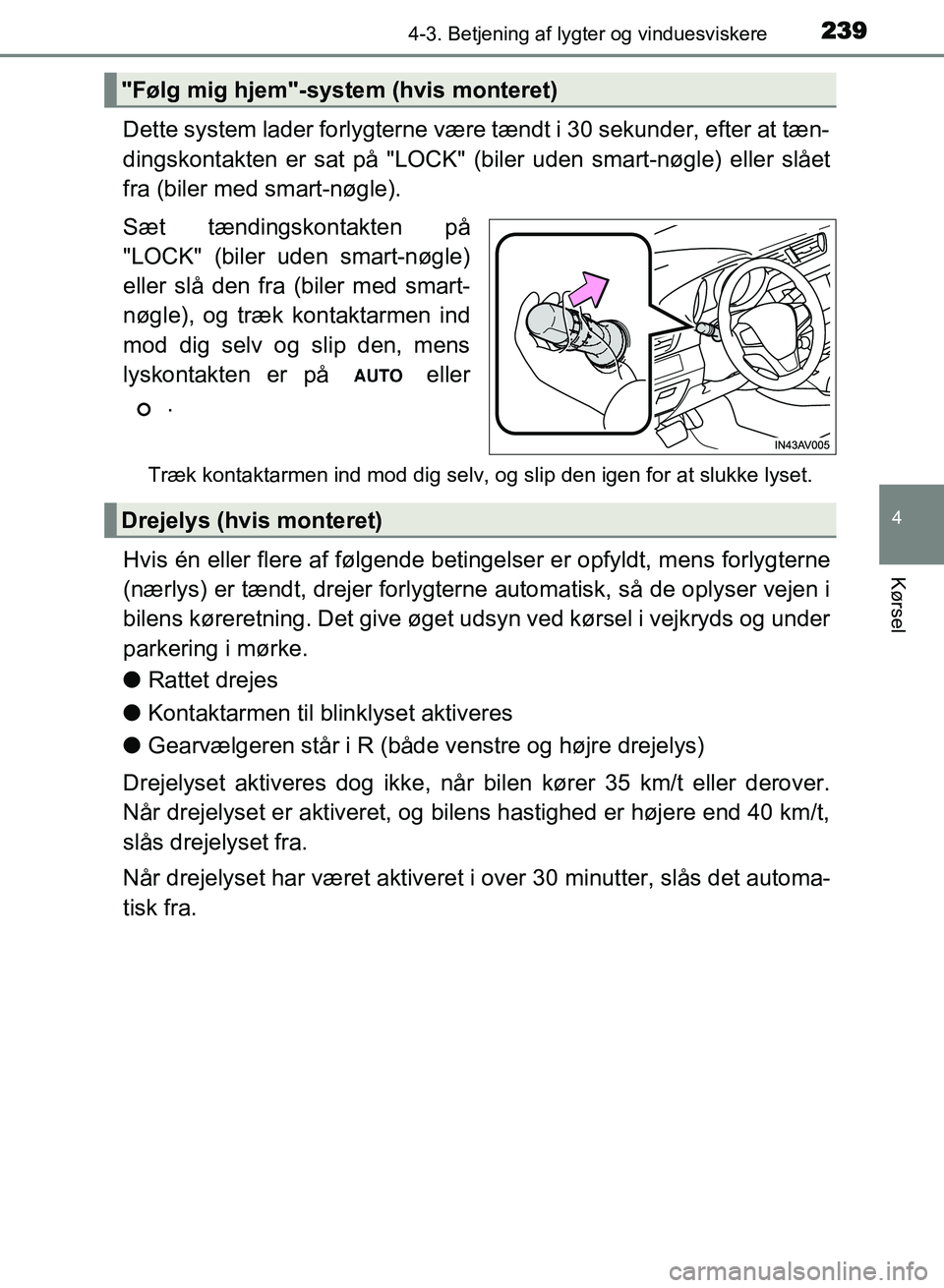 TOYOTA AVENSIS 2018 Brugsanvisning (in Danish) 2394-3. Betjening af lygter og vinduesviskere
4
Kørsel
AVENSIS OM20C79DK
Dette system lader forlygterne være tændt i 30 sekunder, efter at tæn-
dingskontakten er sat på "LOCK" (biler uden smart-n TOYOTA AVENSIS 2018 Brugsanvisning (in Danish) 2394-3. Betjening af lygter og vinduesviskere
4
Kørsel
AVENSIS OM20C79DK
Dette system lader forlygterne være tændt i 30 sekunder, efter at tæn-
dingskontakten er sat på "LOCK" (biler uden smart-n