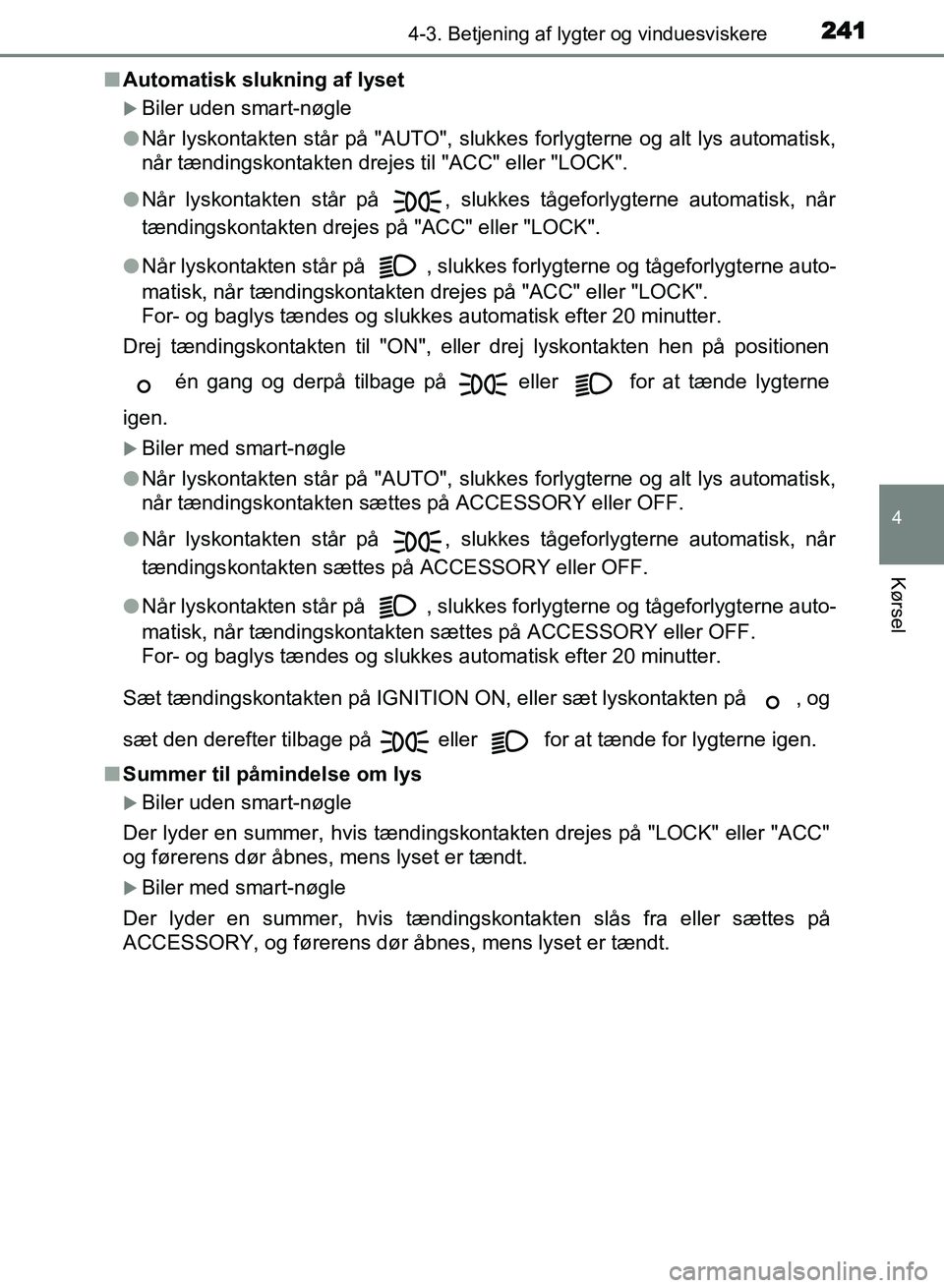 TOYOTA AVENSIS 2018 Brugsanvisning (in Danish) 2414-3. Betjening af lygter og vinduesviskere
4
Kørsel
AVENSIS OM20C79DKn
Automatisk slukning af lyset
Biler uden smart-nøgle
l Når lyskontakten står på "AUTO", slukkes forlygterne og alt lys TOYOTA AVENSIS 2018 Brugsanvisning (in Danish) 2414-3. Betjening af lygter og vinduesviskere
4
Kørsel
AVENSIS OM20C79DKn
Automatisk slukning af lyset
Biler uden smart-nøgle
l Når lyskontakten står på "AUTO", slukkes forlygterne og alt lys