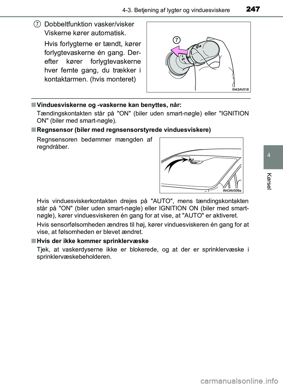 TOYOTA AVENSIS 2018 Brugsanvisning (in Danish) 2474-3. Betjening af lygter og vinduesviskere
4
Kørsel
AVENSIS OM20C79DK
Dobbeltfunktion vasker/visker
Viskerne kører automatisk.
Hvis forlygterne er tændt, kører
forlygtevaskerne én gang. Der-
TOYOTA AVENSIS 2018 Brugsanvisning (in Danish) 2474-3. Betjening af lygter og vinduesviskere
4
Kørsel
AVENSIS OM20C79DK
Dobbeltfunktion vasker/visker
Viskerne kører automatisk.
Hvis forlygterne er tændt, kører
forlygtevaskerne én gang. Der-