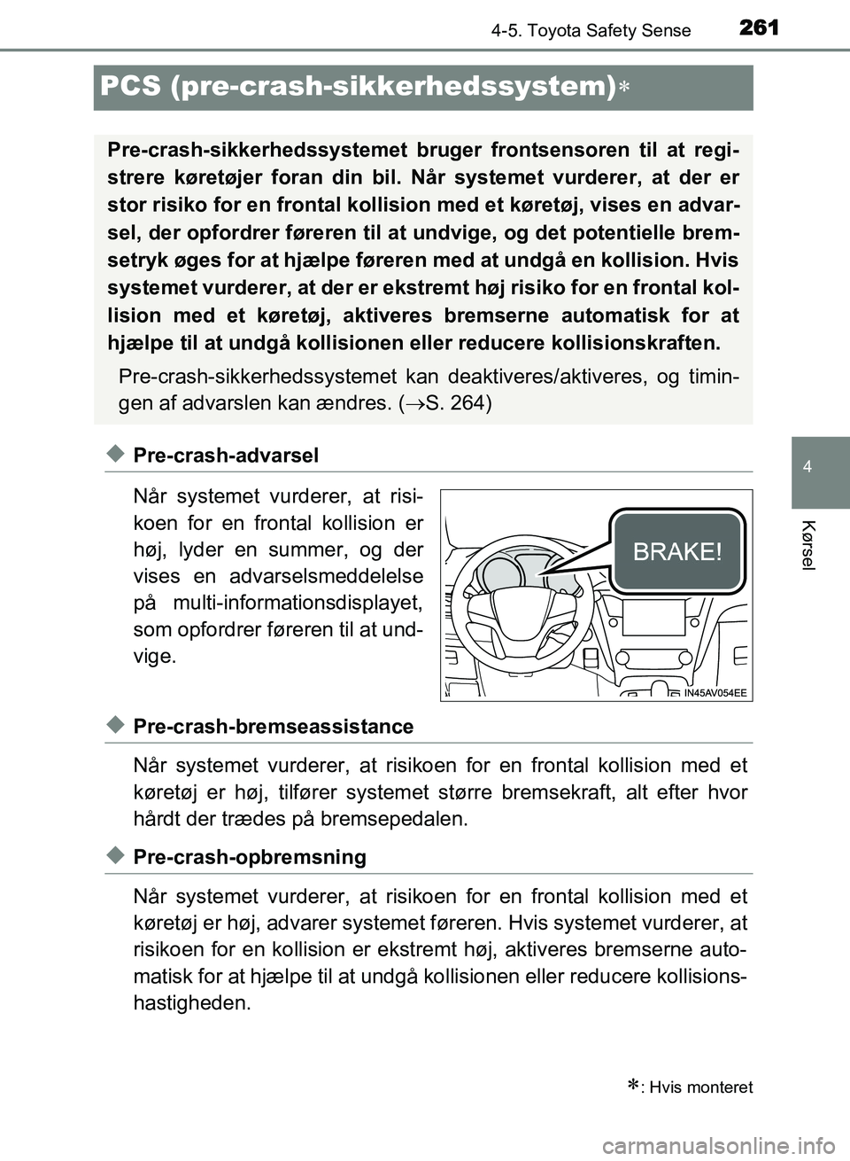 TOYOTA AVENSIS 2018 Brugsanvisning (in Danish) 261
4
4-5. Toyota Safety Sense
Kørsel
AVENSIS OM20C79DK
PCS (pre-crash-sikkerhedssystem)
uPre-crash-advarsel
Når systemet vurderer, at risi-
koen for en frontal kollision er
høj, lyder en summer TOYOTA AVENSIS 2018 Brugsanvisning (in Danish) 261
4
4-5. Toyota Safety Sense
Kørsel
AVENSIS OM20C79DK
PCS (pre-crash-sikkerhedssystem)
uPre-crash-advarsel
Når systemet vurderer, at risi-
koen for en frontal kollision er
høj, lyder en summer