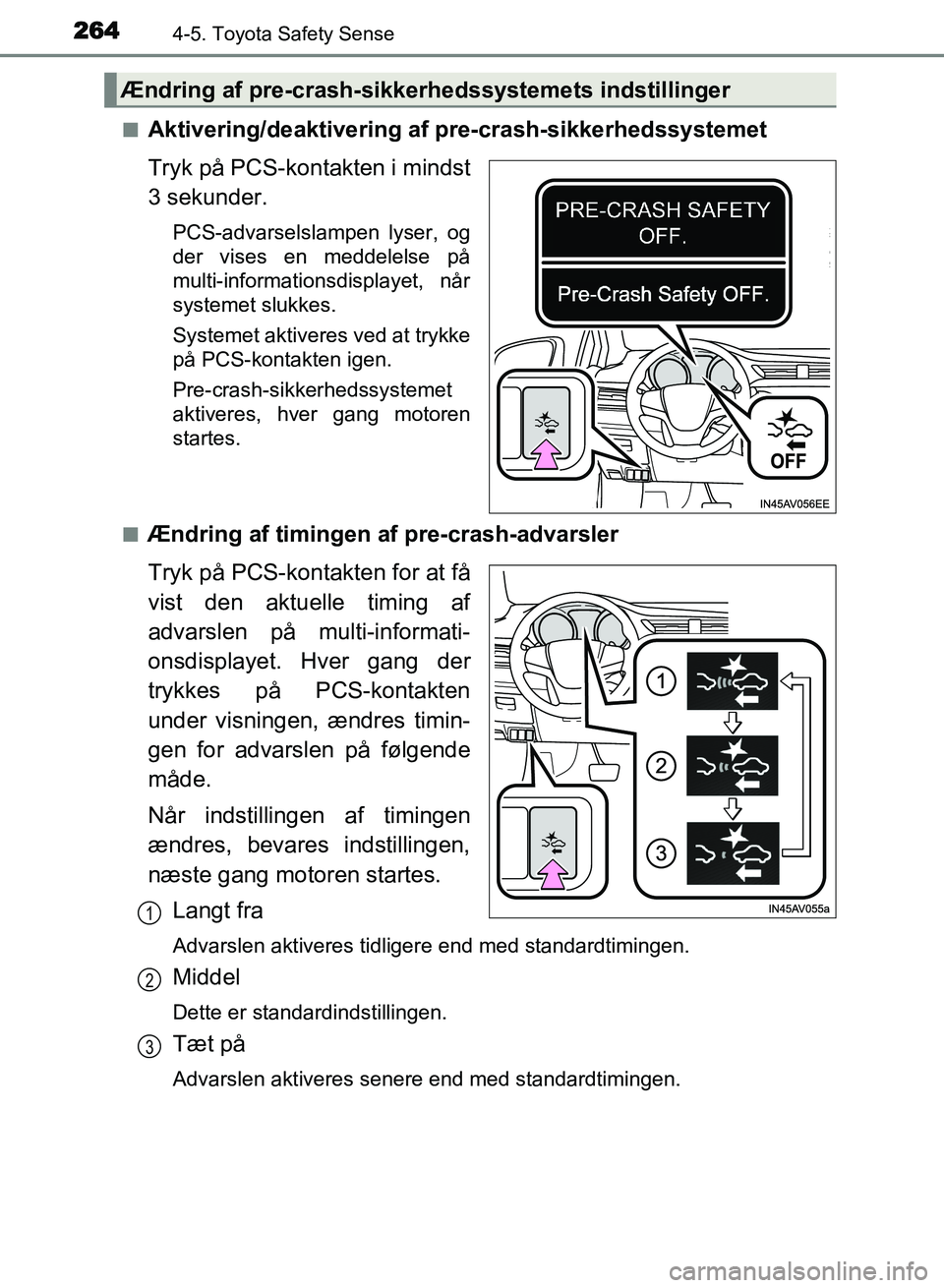 TOYOTA AVENSIS 2018 Brugsanvisning (in Danish) 2644-5. Toyota Safety Sense
AVENSIS OM20C79DKn
Aktivering/deaktivering af pre-crash-sikkerhedssystemet
Tryk på PCS-kontakten i mindst
3 sekunder.
PCS-advarselslampen lyser, og
der vises en meddelelse TOYOTA AVENSIS 2018 Brugsanvisning (in Danish) 2644-5. Toyota Safety Sense
AVENSIS OM20C79DKn
Aktivering/deaktivering af pre-crash-sikkerhedssystemet
Tryk på PCS-kontakten i mindst
3 sekunder.
PCS-advarselslampen lyser, og
der vises en meddelelse