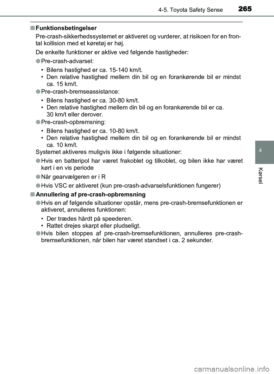 TOYOTA AVENSIS 2018 Brugsanvisning (in Danish) 2654-5. Toyota Safety Sense
4
Kørsel
AVENSIS OM20C79DK
nFunktionsbetingelser
Pre-crash-sikkerhedssystemet er aktive ret og vurderer, at risikoen for en fron-
tal kollision med et køretøj er høj.
D TOYOTA AVENSIS 2018 Brugsanvisning (in Danish) 2654-5. Toyota Safety Sense
4
Kørsel
AVENSIS OM20C79DK
nFunktionsbetingelser
Pre-crash-sikkerhedssystemet er aktive ret og vurderer, at risikoen for en fron-
tal kollision med et køretøj er høj.
D