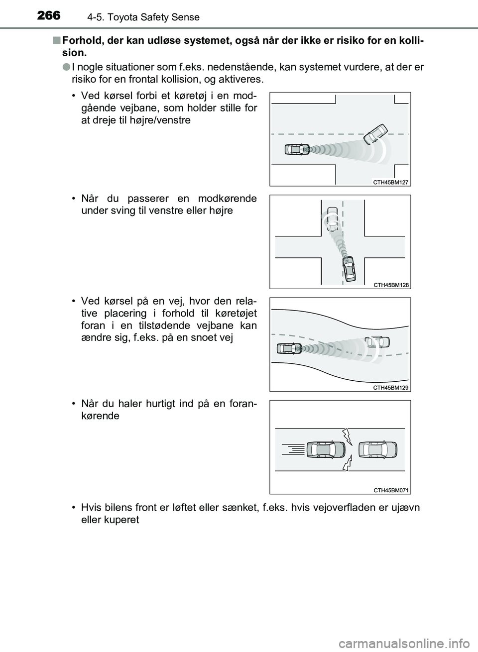 TOYOTA AVENSIS 2018  Brugsanvisning (in Danish) 2664-5. Toyota Safety Sense
AVENSIS OM20C79DKn
Forhold, der kan udløse systemet, også når der ikke er risiko for en kolli-
sion.
lI nogle situationer som f.eks. nedenstående, kan systemet vurdere,