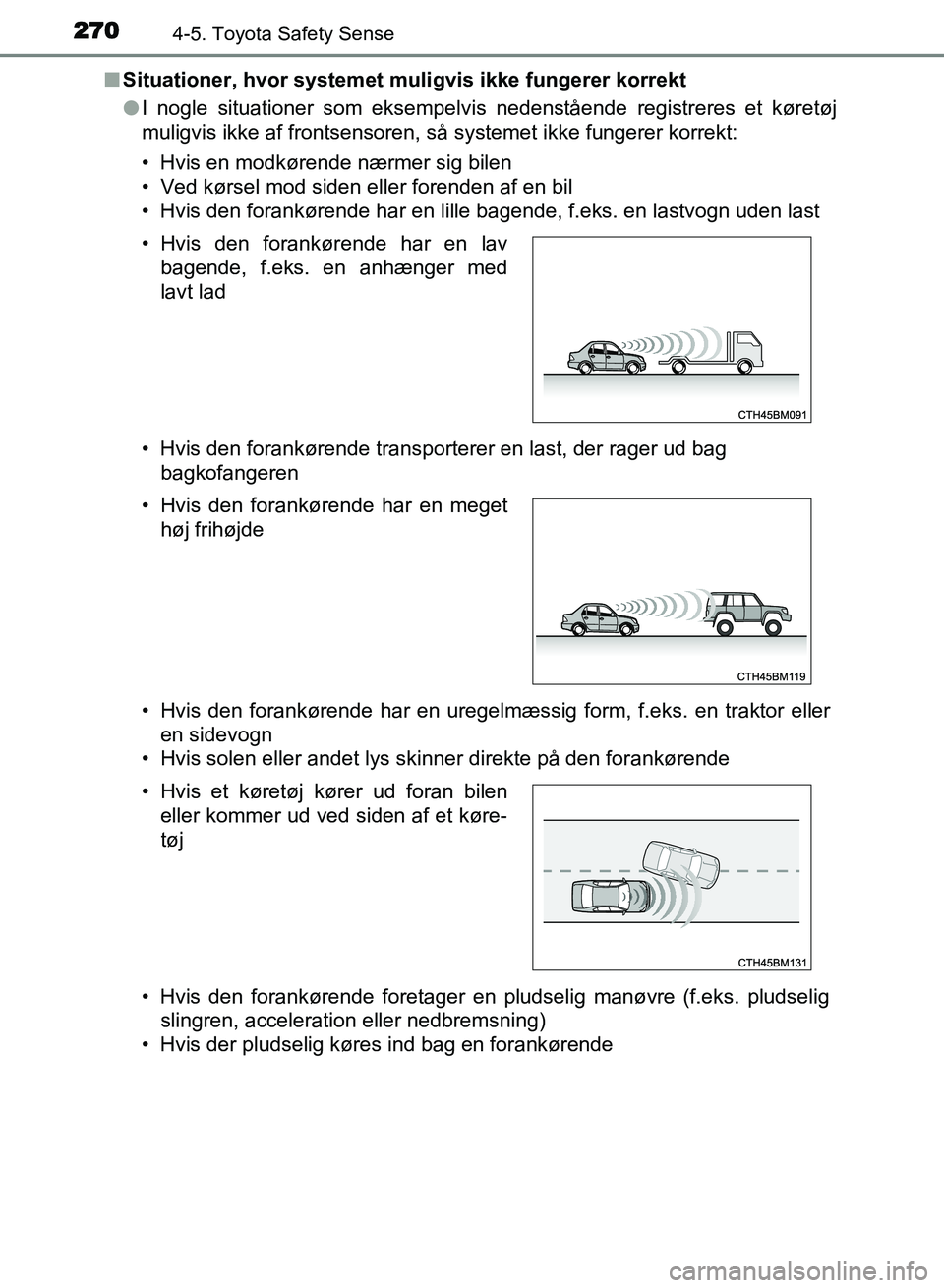 TOYOTA AVENSIS 2018 Brugsanvisning (in Danish) 2704-5. Toyota Safety Sense
AVENSIS OM20C79DKn
Situationer, hvor systemet mu ligvis ikke fungerer korrekt
l I nogle situationer som eksempelvis nedenstående registreres et køretøj
muligvis ikke af TOYOTA AVENSIS 2018 Brugsanvisning (in Danish) 2704-5. Toyota Safety Sense
AVENSIS OM20C79DKn
Situationer, hvor systemet mu ligvis ikke fungerer korrekt
l I nogle situationer som eksempelvis nedenstående registreres et køretøj
muligvis ikke af