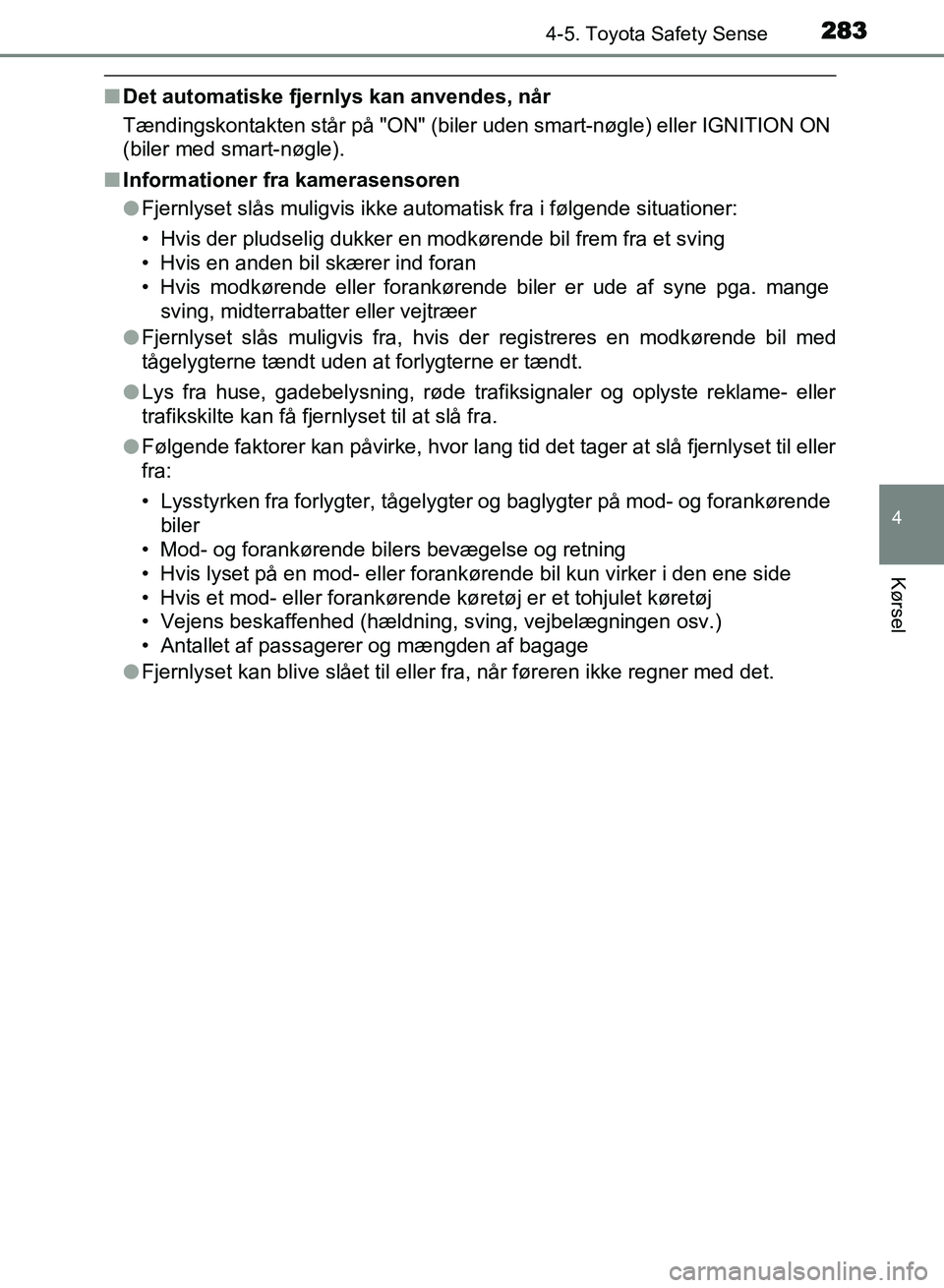 TOYOTA AVENSIS 2018 Brugsanvisning (in Danish) 2834-5. Toyota Safety Sense
4
Kørsel
AVENSIS OM20C79DK
nDet automatiske fjernlys kan anvendes, når
Tændingskontakten står på "ON" (biler uden smart-nøgle) eller IGNITION ON
(biler med smart-nøg TOYOTA AVENSIS 2018 Brugsanvisning (in Danish) 2834-5. Toyota Safety Sense
4
Kørsel
AVENSIS OM20C79DK
nDet automatiske fjernlys kan anvendes, når
Tændingskontakten står på "ON" (biler uden smart-nøgle) eller IGNITION ON
(biler med smart-nøg