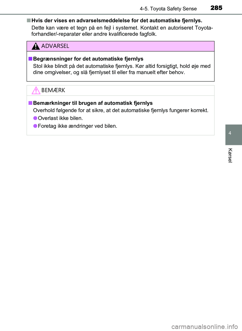 TOYOTA AVENSIS 2018  Brugsanvisning (in Danish) 2854-5. Toyota Safety Sense
4
Kørsel
AVENSIS OM20C79DKn
Hvis der vises en advarselsmeddelelse for det automatiske fjernlys.
Dette kan være et tegn på en fejl i systemet. Kontakt en autoriseret Toyo