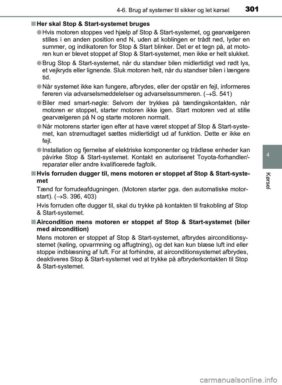 TOYOTA AVENSIS 2018 Brugsanvisning (in Danish) 3014-6. Brug af systemer til sikker og let kørsel
4
Kørsel
AVENSIS OM20C79DKn
Her skal Stop & Start-systemet bruges
lHvis motoren stoppes ved hjælp af Stop & Start-systemet, og gearvælgeren
stille TOYOTA AVENSIS 2018 Brugsanvisning (in Danish) 3014-6. Brug af systemer til sikker og let kørsel
4
Kørsel
AVENSIS OM20C79DKn
Her skal Stop & Start-systemet bruges
lHvis motoren stoppes ved hjælp af Stop & Start-systemet, og gearvælgeren
stille