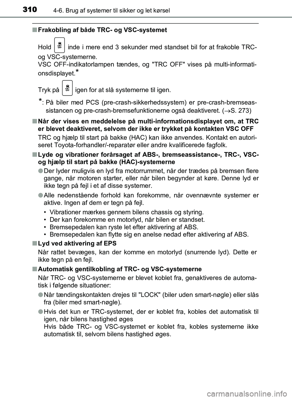 TOYOTA AVENSIS 2018 Brugsanvisning (in Danish) 3104-6. Brug af systemer til sikker og let kørsel
AVENSIS OM20C79DK
nFrakobling af både TRC- og VSC-systemet
Hold inde i mere end 3 sekunder med standset bil for at frakoble TRC-
og VSC-systemerne TOYOTA AVENSIS 2018 Brugsanvisning (in Danish) 3104-6. Brug af systemer til sikker og let kørsel
AVENSIS OM20C79DK
nFrakobling af både TRC- og VSC-systemet
Hold inde i mere end 3 sekunder med standset bil for at frakoble TRC-
og VSC-systemerne