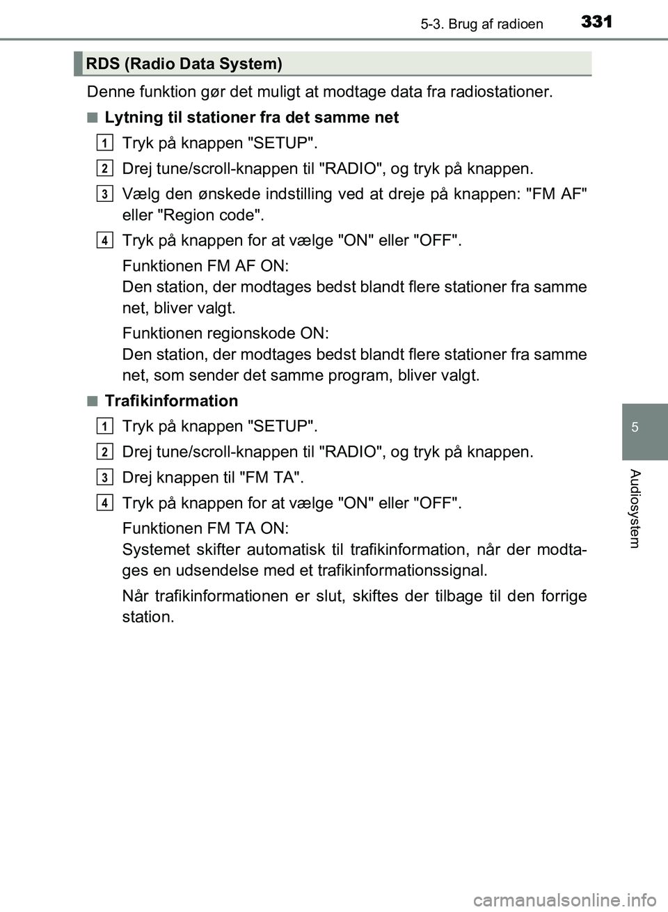 TOYOTA AVENSIS 2018 Brugsanvisning (in Danish) 3315-3. Brug af radioen
5
Audiosystem
AVENSIS OM20C79DK
Denne funktion gør det muligt at modtage data fra radiostationer.
nLytning til stationer fra det samme netTryk på knappen "SETUP".
Drej tune/s TOYOTA AVENSIS 2018 Brugsanvisning (in Danish) 3315-3. Brug af radioen
5
Audiosystem
AVENSIS OM20C79DK
Denne funktion gør det muligt at modtage data fra radiostationer.
nLytning til stationer fra det samme netTryk på knappen "SETUP".
Drej tune/s