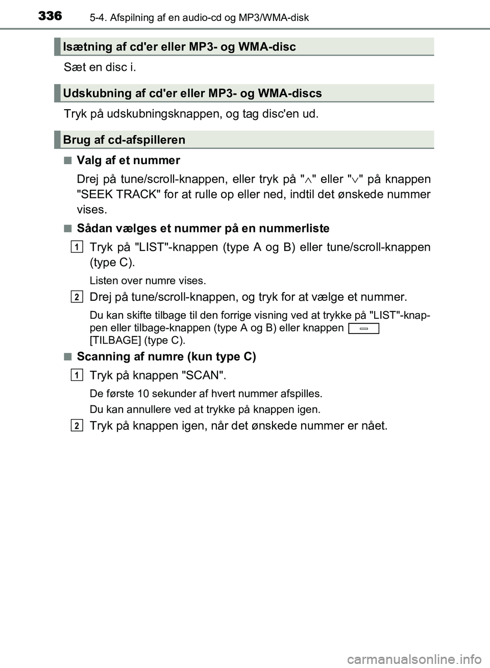 TOYOTA AVENSIS 2018 Brugsanvisning (in Danish) 3365-4. Afspilning af en audio-cd og MP3/WMA-disk
AVENSIS OM20C79DK
Sæt en disc i.
Tryk på udskubningsknappen, og tag discen ud.
nValg af et nummer
Drej på tune/scroll-knappen, eller tryk på " TOYOTA AVENSIS 2018 Brugsanvisning (in Danish) 3365-4. Afspilning af en audio-cd og MP3/WMA-disk
AVENSIS OM20C79DK
Sæt en disc i.
Tryk på udskubningsknappen, og tag discen ud.
nValg af et nummer
Drej på tune/scroll-knappen, eller tryk på "