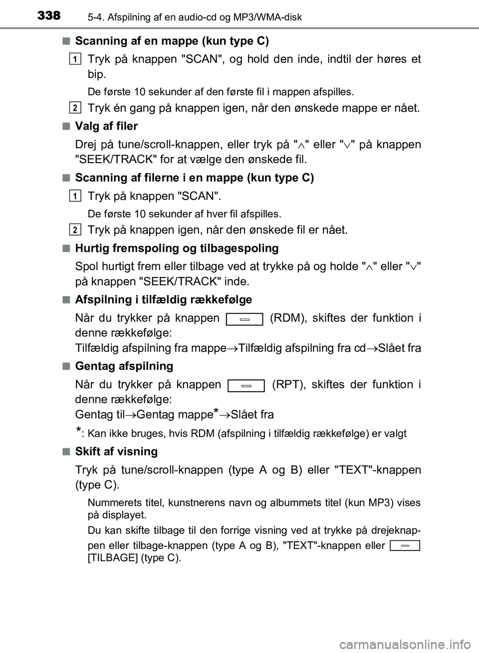 TOYOTA AVENSIS 2018 Brugsanvisning (in Danish) 3385-4. Afspilning af en audio-cd og MP3/WMA-disk
AVENSIS OM20C79DKn
Scanning af en mappe (kun type C)
Tryk på knappen "SCAN", og hold den inde, indtil der høres et
bip.
De første 10 sekunder af de TOYOTA AVENSIS 2018 Brugsanvisning (in Danish) 3385-4. Afspilning af en audio-cd og MP3/WMA-disk
AVENSIS OM20C79DKn
Scanning af en mappe (kun type C)
Tryk på knappen "SCAN", og hold den inde, indtil der høres et
bip.
De første 10 sekunder af de
