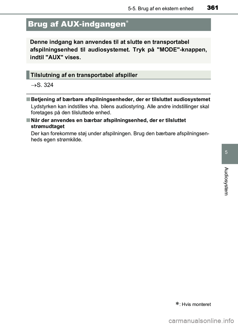 TOYOTA AVENSIS 2018  Brugsanvisning (in Danish) 361
5
5-5. Brug af en ekstern enhed
Audiosystem
AVENSIS OM20C79DK
Brug af AUX-indgangen
S. 324
nBetjening af bærbare afspilningsenheder, der er tilsluttet audiosystemet
Lydstyrken kan indstille