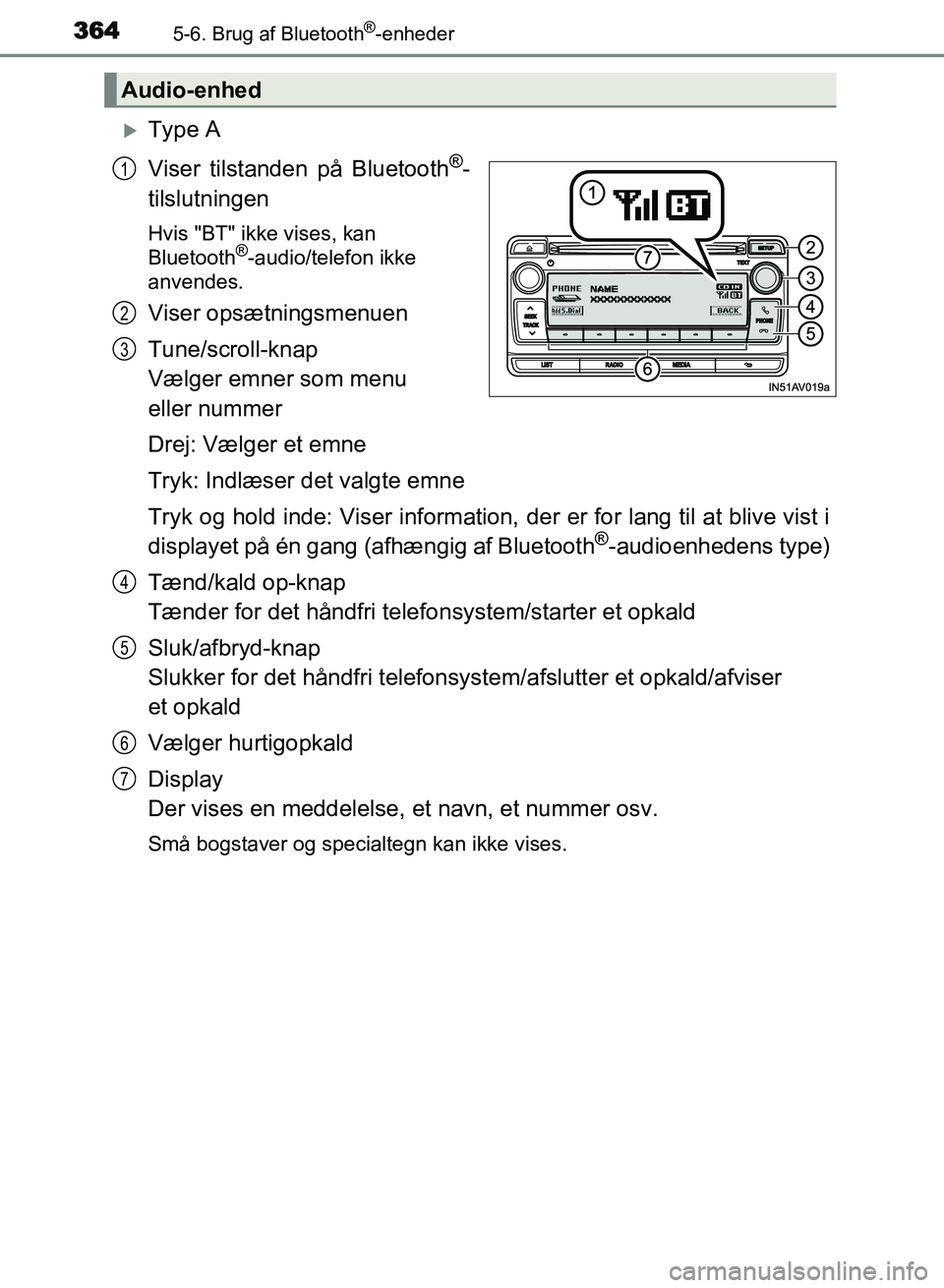 TOYOTA AVENSIS 2018  Brugsanvisning (in Danish) 3645-6. Brug af Bluetooth®-enheder
AVENSIS OM20C79DK
Type A
Viser tilstanden på Bluetooth
®-
tilslutningen
Hvis "BT" ikke vises, kan 
Bluetooth®-audio/telefon ikke 
anvendes.
Viser opsætningsm
