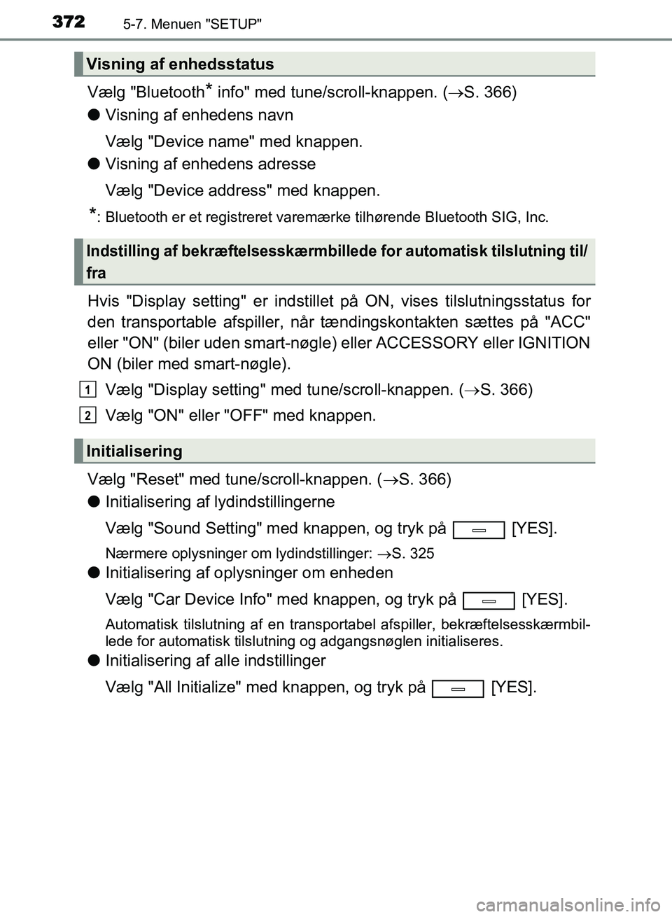 TOYOTA AVENSIS 2018 Brugsanvisning (in Danish) 3725-7. Menuen "SETUP"
AVENSIS OM20C79DK
Vælg "Bluetooth* info" med tune/scroll-knappen. (S. 366)
l Visning af enhedens navn
Vælg "Device name" med knappen.
l Visning af enhedens adresse
Vælg "D TOYOTA AVENSIS 2018 Brugsanvisning (in Danish) 3725-7. Menuen "SETUP"
AVENSIS OM20C79DK
Vælg "Bluetooth* info" med tune/scroll-knappen. (S. 366)
l Visning af enhedens navn
Vælg "Device name" med knappen.
l Visning af enhedens adresse
Vælg "D