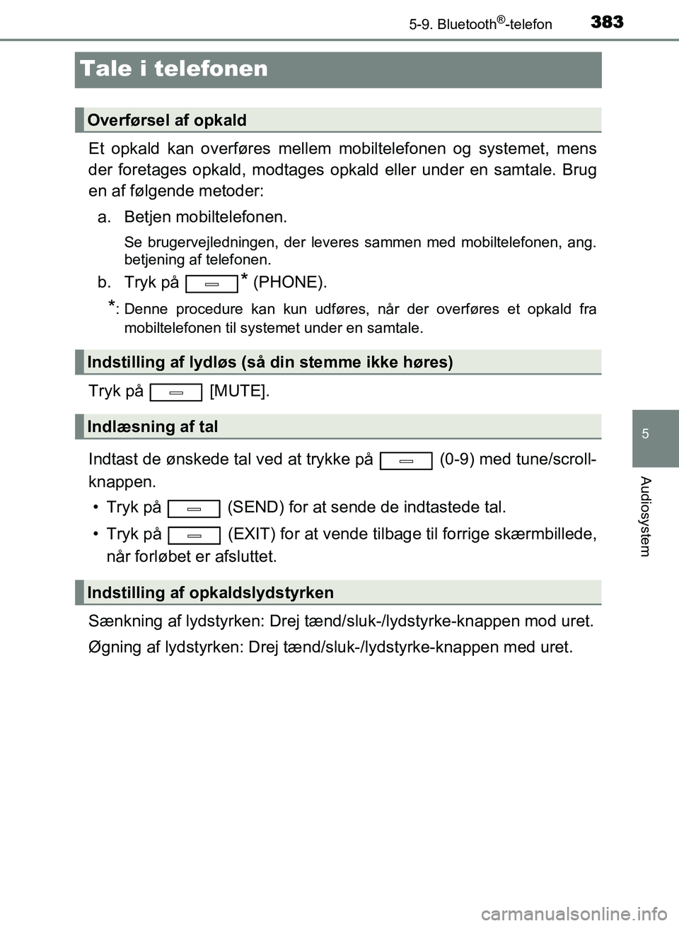 TOYOTA AVENSIS 2018 Brugsanvisning (in Danish) 383
5
5-9. Bluetooth®-telefon
Audiosystem
AVENSIS OM20C79DK
Tale i telefonen
Et opkald kan overføres mellem mobiltelefonen og systemet, mens
der foretages opkald, modtages opkald eller under en samt TOYOTA AVENSIS 2018 Brugsanvisning (in Danish) 383
5
5-9. Bluetooth®-telefon
Audiosystem
AVENSIS OM20C79DK
Tale i telefonen
Et opkald kan overføres mellem mobiltelefonen og systemet, mens
der foretages opkald, modtages opkald eller under en samt