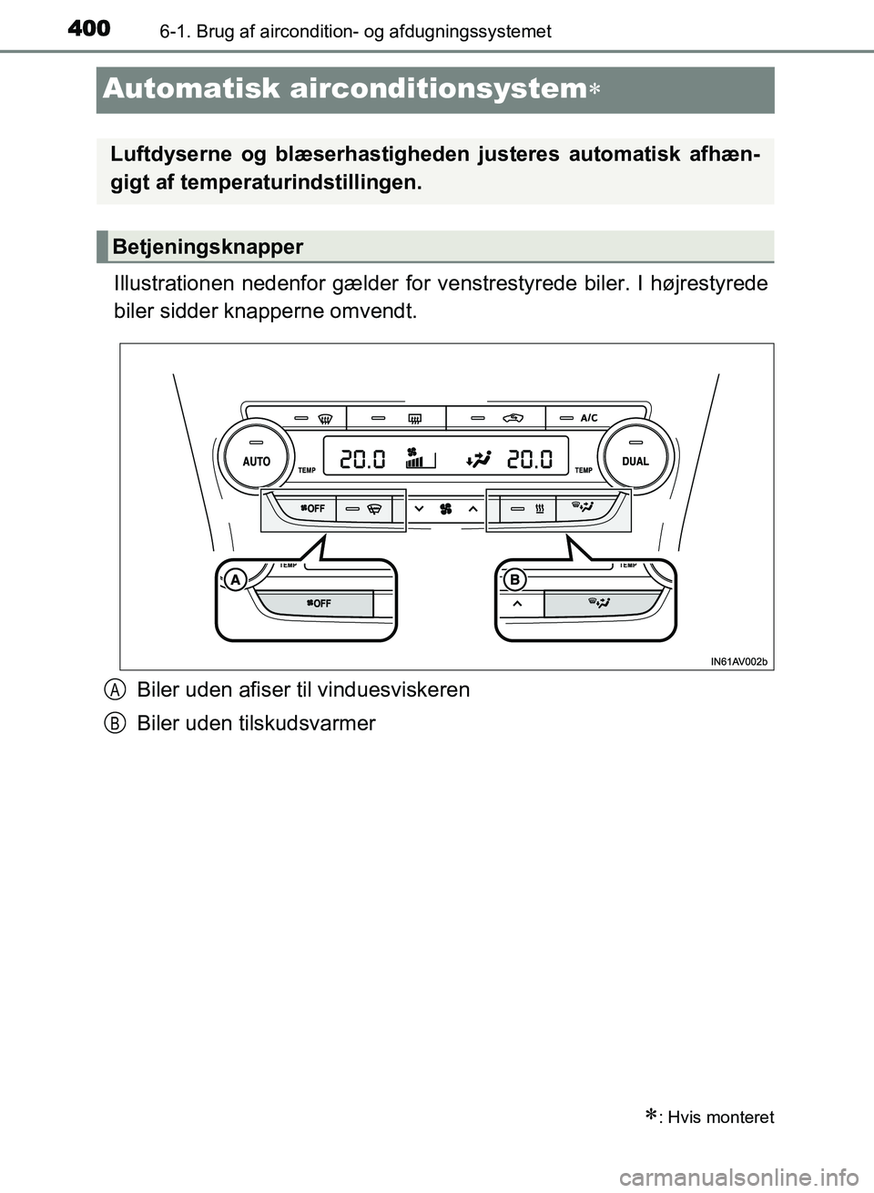 TOYOTA AVENSIS 2018  Brugsanvisning (in Danish) 4006-1. Brug af aircondition- og afdugningssystemet
AVENSIS OM20C79DK
Automatisk airconditionsystem
Illustrationen nedenfor gælder for venstrestyrede biler. I højrestyrede
biler sidder knapperne 