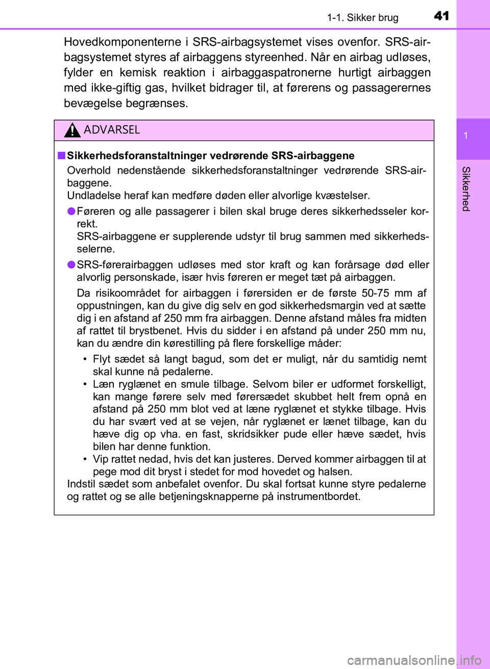 TOYOTA AVENSIS 2018 Brugsanvisning (in Danish) 411-1. Sikker brug
1
AVENSIS OM20C79DK
Sikkerhed
Hovedkomponenterne i SRS-airbagsystemet vises ovenfor. SRS-air-
bagsystemet styres af airbaggens styreenhed. Når en airbag udløses,
fylder en kemisk TOYOTA AVENSIS 2018 Brugsanvisning (in Danish) 411-1. Sikker brug
1
AVENSIS OM20C79DK
Sikkerhed
Hovedkomponenterne i SRS-airbagsystemet vises ovenfor. SRS-air-
bagsystemet styres af airbaggens styreenhed. Når en airbag udløses,
fylder en kemisk