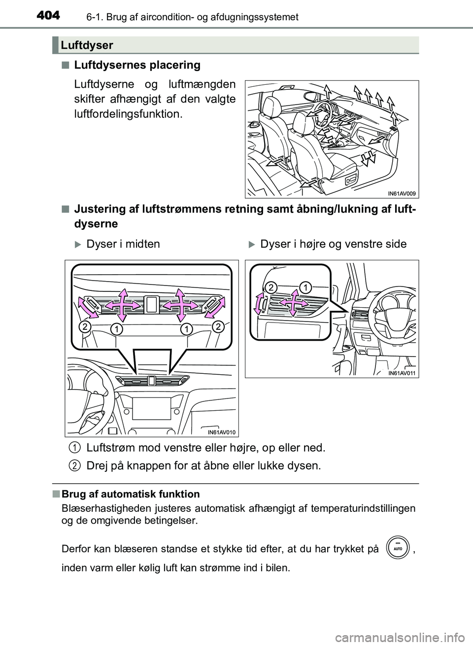 TOYOTA AVENSIS 2018  Brugsanvisning (in Danish) 4046-1. Brug af aircondition- og afdugningssystemet
AVENSIS OM20C79DKn
Luftdysernes placering
Luftdyserne og luftmængden
skifter afhængigt af den valgte
luftfordelingsfunktion.
nJustering af luftstr