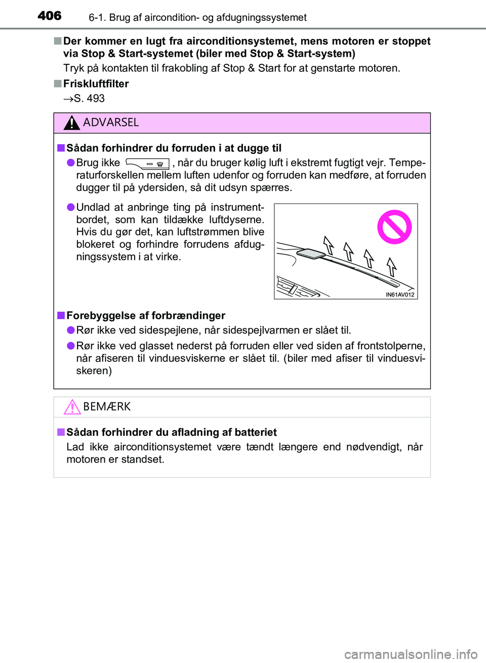 TOYOTA AVENSIS 2018 Brugsanvisning (in Danish) 4066-1. Brug af aircondition- og afdugningssystemet
AVENSIS OM20C79DKn
Der kommer en lugt fra airconditionsystemet, mens motoren er stoppet
via Stop & Start-systemet (bil er med Stop & Start-system)
T TOYOTA AVENSIS 2018 Brugsanvisning (in Danish) 4066-1. Brug af aircondition- og afdugningssystemet
AVENSIS OM20C79DKn
Der kommer en lugt fra airconditionsystemet, mens motoren er stoppet
via Stop & Start-systemet (bil er med Stop & Start-system)
T